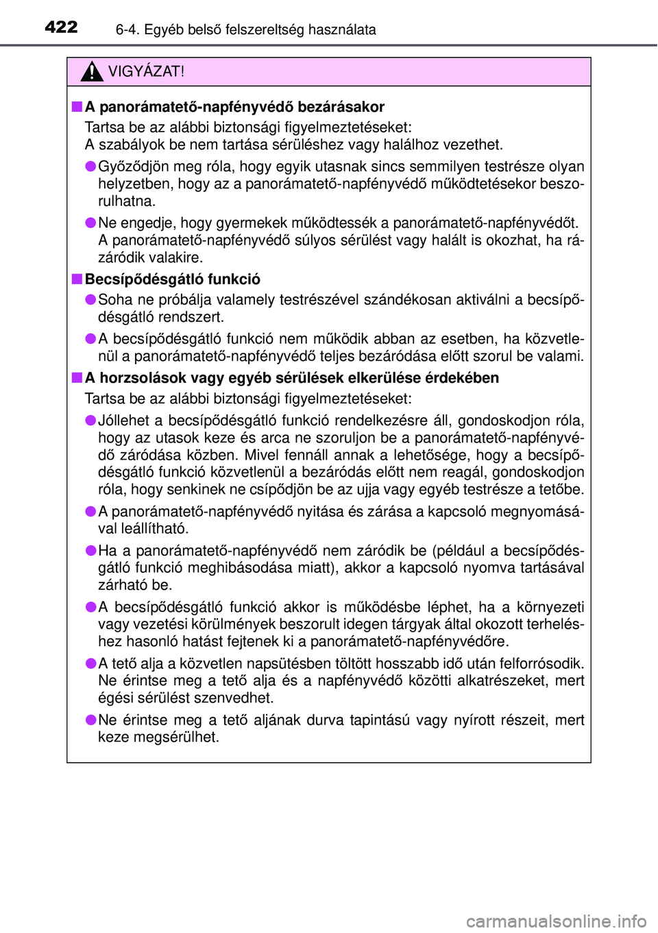 TOYOTA AVENSIS 2015 Kezelési útmutató (in Hungarian) 4226-4. Egyéb belső felszereltség használata
VIGYÁZAT!
A panorámatet ő-napfényvéd ő bezárásakor
Tartsa be az alábbi biztonsági figyelmeztetéseket:
A szabályok be nem tartása sér TOYOTA AVENSIS 2015 Kezelési útmutató (in Hungarian) 4226-4. Egyéb belső felszereltség használata
VIGYÁZAT!
A panorámatet ő-napfényvéd ő bezárásakor
Tartsa be az alábbi biztonsági figyelmeztetéseket:
A szabályok be nem tartása sér