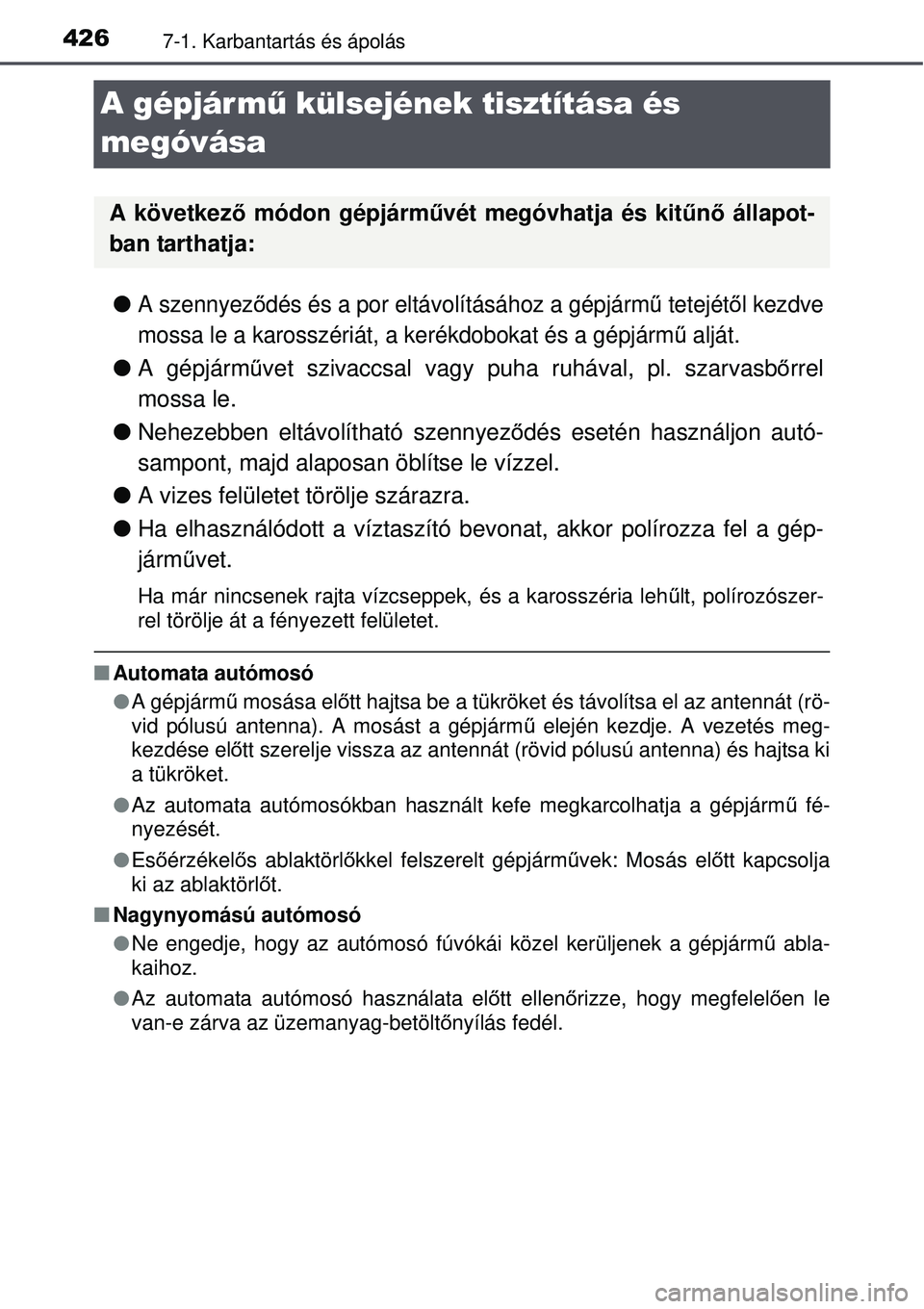 TOYOTA AVENSIS 2015 Kezelési útmutató (in Hungarian) 4267-1. Karbantartás és ápolás
A gépjár mű külsejének tisztítása és
megóvása
A szennyez ődés és a por eltávolításához a gépjárm ű tetejétől kezdve
mossa le a karosszéri TOYOTA AVENSIS 2015 Kezelési útmutató (in Hungarian) 4267-1. Karbantartás és ápolás
A gépjár mű külsejének tisztítása és
megóvása
A szennyez ődés és a por eltávolításához a gépjárm ű tetejétől kezdve
mossa le a karosszéri