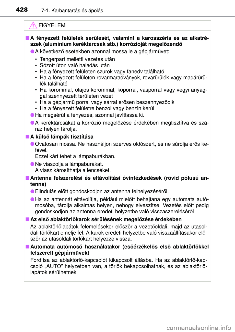 TOYOTA AVENSIS 2015 Kezelési útmutató (in Hungarian) 4287-1. Karbantartás és ápolás
FIGYELEM
A fényezett felületek sérülését, val amint a karosszéria és az alkatré-
szek (alumínium keréktárcsák stb.) korrózióját me\
gel őzendő
TOYOTA AVENSIS 2015 Kezelési útmutató (in Hungarian) 4287-1. Karbantartás és ápolás
FIGYELEM
A fényezett felületek sérülését, val amint a karosszéria és az alkatré-
szek (alumínium keréktárcsák stb.) korrózióját me\
gel őzendő