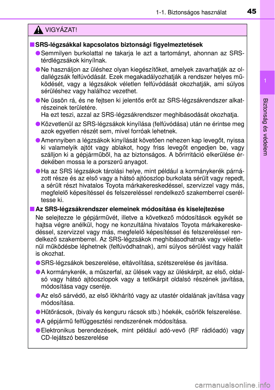 TOYOTA AVENSIS 2015  Kezelési útmutató (in Hungarian) 451-1. Biztonságos használat
1
Biztonság és védelem
VIGYÁZAT!
SRS-légzsákkal kapcsolatos biztonsági figyelmeztetések
Semmilyen burkolattal ne takarja le azt a tartományt, ahonnan az S