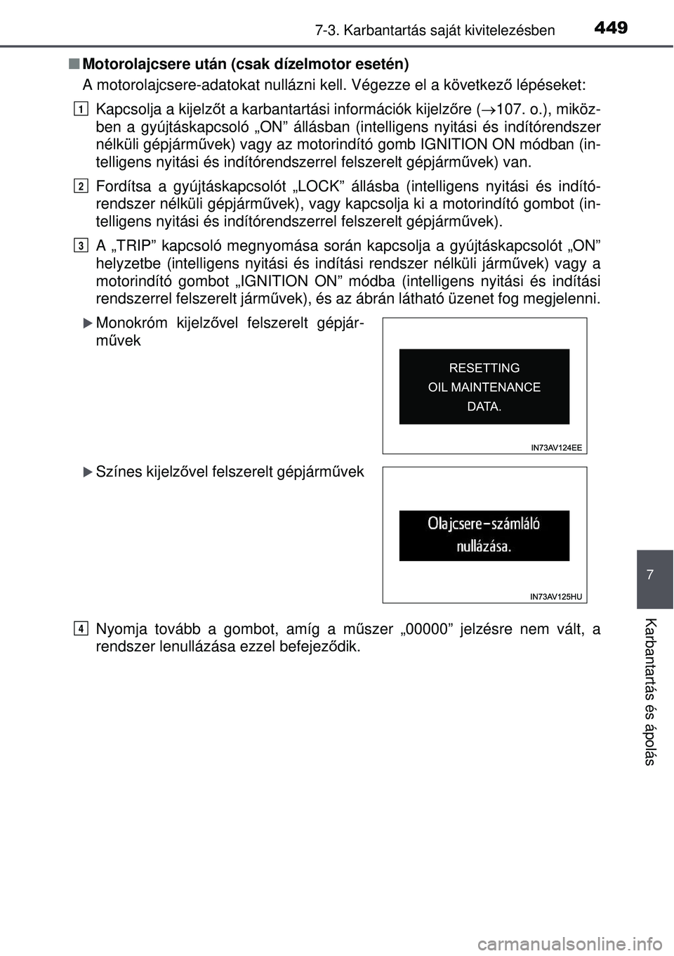 TOYOTA AVENSIS 2015 Kezelési útmutató (in Hungarian) 4497-3. Karbantartás saját kivitelezésben
7
Karbantartás és ápolás
Motorolajcsere után (csak dízelmotor esetén)
A motorolajcsere-adatokat nullázni kell. Végezze el a következ ő lépé TOYOTA AVENSIS 2015 Kezelési útmutató (in Hungarian) 4497-3. Karbantartás saját kivitelezésben
7
Karbantartás és ápolás
Motorolajcsere után (csak dízelmotor esetén)
A motorolajcsere-adatokat nullázni kell. Végezze el a következ ő lépé