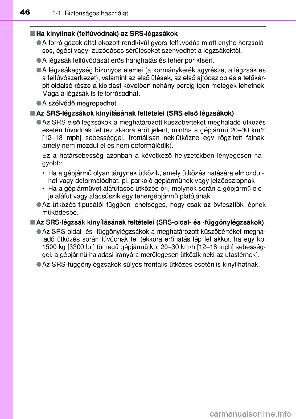 TOYOTA AVENSIS 2015  Kezelési útmutató (in Hungarian) 461-1. Biztonságos használat
Ha kinyílnak (felfúvódnak) az SRS-légzsákok
 A forró gázok által okozott rendkívül  gyors felfúvódás miatt enyhe horzsolá-
sos, égési vagy  zúzód