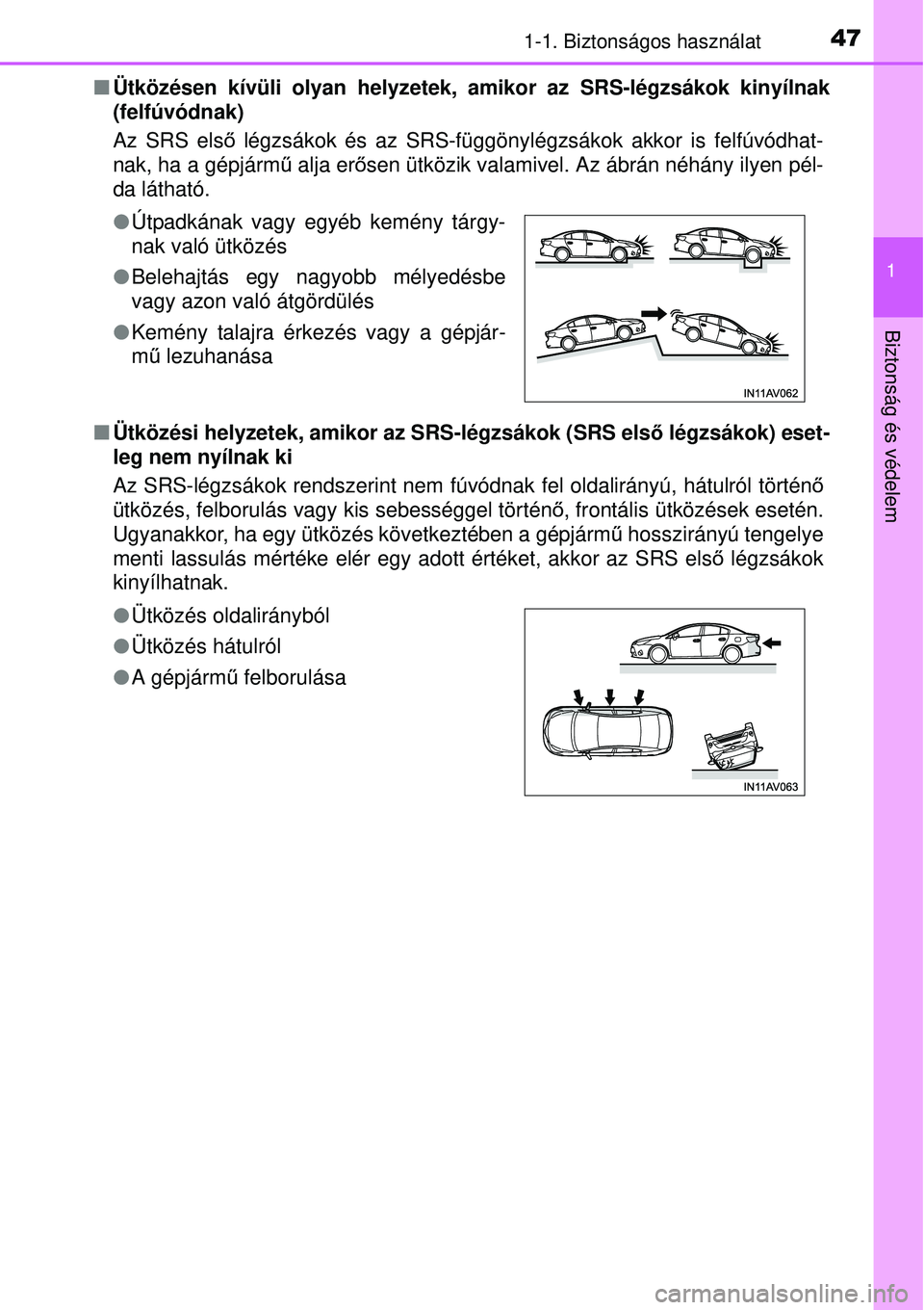 TOYOTA AVENSIS 2015  Kezelési útmutató (in Hungarian) 471-1. Biztonságos használat
1
Biztonság és védelem
Ütközésen kívüli olyan helyzetek, amikor az SRS-légzsá\
kok kinyílnak
(felfúvódnak)
Az SRS els ő légzsákok és az SRS-függöny