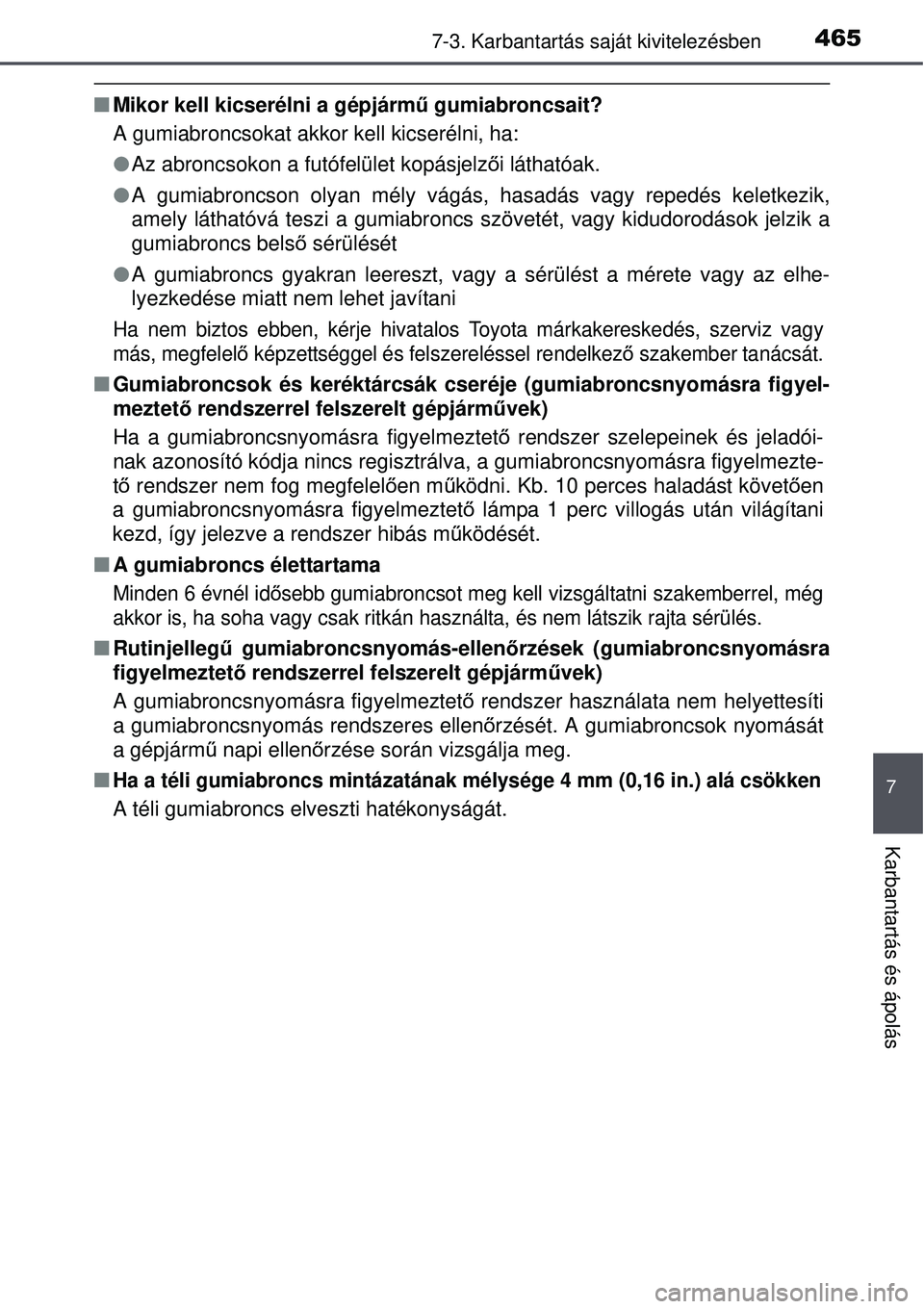 TOYOTA AVENSIS 2015 Kezelési útmutató (in Hungarian) 4657-3. Karbantartás saját kivitelezésben
7
Karbantartás és ápolás
Mikor kell kicserélni a gépjárm ű gumiabroncsait?
A gumiabroncsokat akkor kell kicserélni, ha:
Az abroncsokon a fu TOYOTA AVENSIS 2015 Kezelési útmutató (in Hungarian) 4657-3. Karbantartás saját kivitelezésben
7
Karbantartás és ápolás
Mikor kell kicserélni a gépjárm ű gumiabroncsait?
A gumiabroncsokat akkor kell kicserélni, ha:
Az abroncsokon a fu