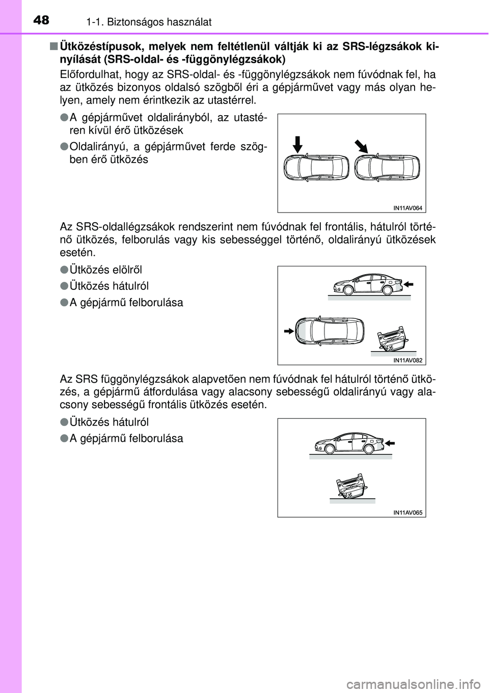 TOYOTA AVENSIS 2015  Kezelési útmutató (in Hungarian) 481-1. Biztonságos használat
Ütközéstípusok, melyek nem feltétlenül váltják k\
i az SRS-légzsákok ki-
nyílását (SRS-oldal- és -függönylégzsákok)
Előfordulhat, hogy az SRS-oldal