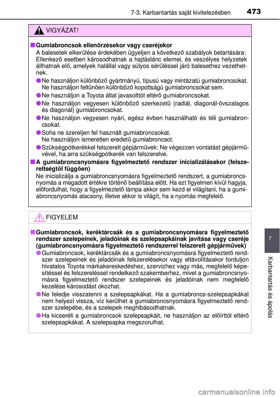 TOYOTA AVENSIS 2015 Kezelési útmutató (in Hungarian) 4737-3. Karbantartás saját kivitelezésben
7
Karbantartás és ápolás
VIGYÁZAT!
Gumiabroncsok ellen őrzésekor vagy cseréjekor
A balesetek elkerülése érde kében ügyeljen a következő s TOYOTA AVENSIS 2015 Kezelési útmutató (in Hungarian) 4737-3. Karbantartás saját kivitelezésben
7
Karbantartás és ápolás
VIGYÁZAT!
Gumiabroncsok ellen őrzésekor vagy cseréjekor
A balesetek elkerülése érde kében ügyeljen a következő s