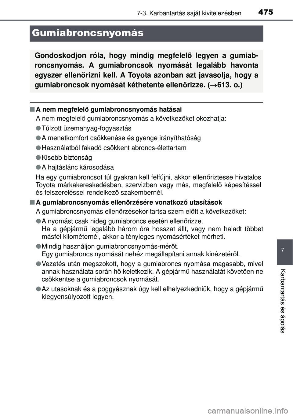 TOYOTA AVENSIS 2015 Kezelési útmutató (in Hungarian) 4757-3. Karbantartás saját kivitelezésben
7
Karbantartás és ápolás
Gumiabroncsnyomás
A nem megfelel ő gumiabroncsnyomás hatásai
A nem megfelel ő gumiabroncsnyomás a következ őket oko TOYOTA AVENSIS 2015 Kezelési útmutató (in Hungarian) 4757-3. Karbantartás saját kivitelezésben
7
Karbantartás és ápolás
Gumiabroncsnyomás
A nem megfelel ő gumiabroncsnyomás hatásai
A nem megfelel ő gumiabroncsnyomás a következ őket oko