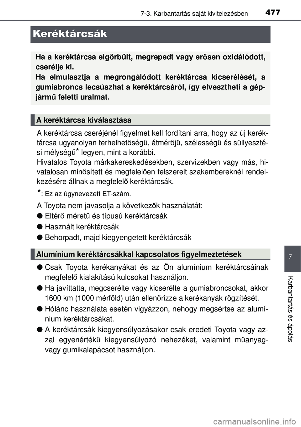 TOYOTA AVENSIS 2015 Kezelési útmutató (in Hungarian) 4777-3. Karbantartás saját kivitelezésben
7
Karbantartás és ápolás
Keréktárcsák
A keréktárcsa cseréjénél figyelmet kell fordítani arra, hogy az új kerék-
tárcsa ugyanolyan terhelhe TOYOTA AVENSIS 2015 Kezelési útmutató (in Hungarian) 4777-3. Karbantartás saját kivitelezésben
7
Karbantartás és ápolás
Keréktárcsák
A keréktárcsa cseréjénél figyelmet kell fordítani arra, hogy az új kerék-
tárcsa ugyanolyan terhelhe
