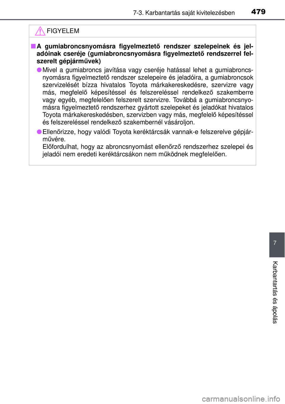 TOYOTA AVENSIS 2015 Kezelési útmutató (in Hungarian) 4797-3. Karbantartás saját kivitelezésben
7
Karbantartás és ápolás
FIGYELEM
A gumiabroncsnyomásra figyelmeztet ő rendszer szelepeinek és jel-
adóinak cseréje (gumiabroncsnyomásra figye TOYOTA AVENSIS 2015 Kezelési útmutató (in Hungarian) 4797-3. Karbantartás saját kivitelezésben
7
Karbantartás és ápolás
FIGYELEM
A gumiabroncsnyomásra figyelmeztet ő rendszer szelepeinek és jel-
adóinak cseréje (gumiabroncsnyomásra figye