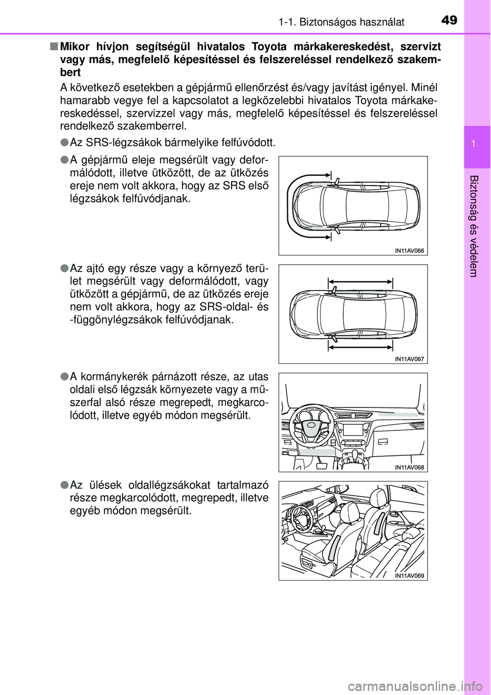 TOYOTA AVENSIS 2015  Kezelési útmutató (in Hungarian) 491-1. Biztonságos használat
1
Biztonság és védelem
Mikor hívjon segítségül hivatalos Toyota márkakereskedést, szervizt
vagy más, megfelelő képesítéssel és felszereléssel rendelke