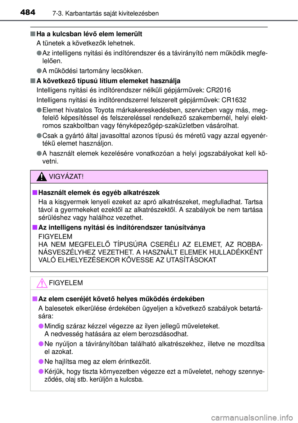TOYOTA AVENSIS 2015 Kezelési útmutató (in Hungarian) 4847-3. Karbantartás saját kivitelezésben
Ha a kulcsban lévő elem lemerült
A tünetek a következ ők lehetnek.
Az intelligens nyitási és indítórendszer és a távirá\
nyító nem m TOYOTA AVENSIS 2015 Kezelési útmutató (in Hungarian) 4847-3. Karbantartás saját kivitelezésben
Ha a kulcsban lévő elem lemerült
A tünetek a következ ők lehetnek.
Az intelligens nyitási és indítórendszer és a távirá\
nyító nem m