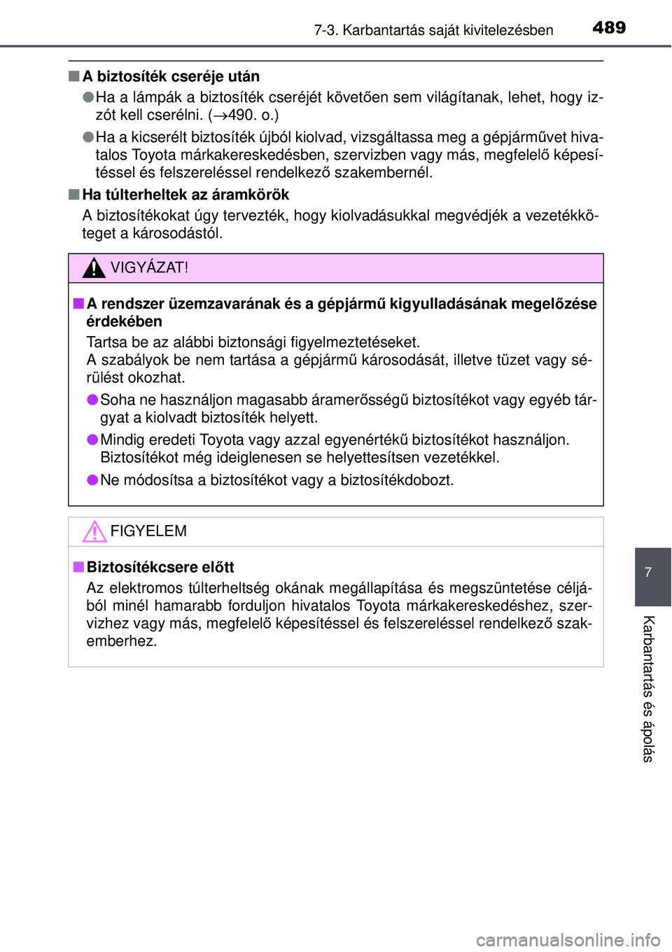 TOYOTA AVENSIS 2015 Kezelési útmutató (in Hungarian) 4897-3. Karbantartás saját kivitelezésben
7
Karbantartás és ápolás
A biztosíték cseréje után
Ha a lámpák a biztosíték cseréjét követ ően sem világítanak, lehet, hogy iz-
z TOYOTA AVENSIS 2015 Kezelési útmutató (in Hungarian) 4897-3. Karbantartás saját kivitelezésben
7
Karbantartás és ápolás
A biztosíték cseréje után
Ha a lámpák a biztosíték cseréjét követ ően sem világítanak, lehet, hogy iz-
z
