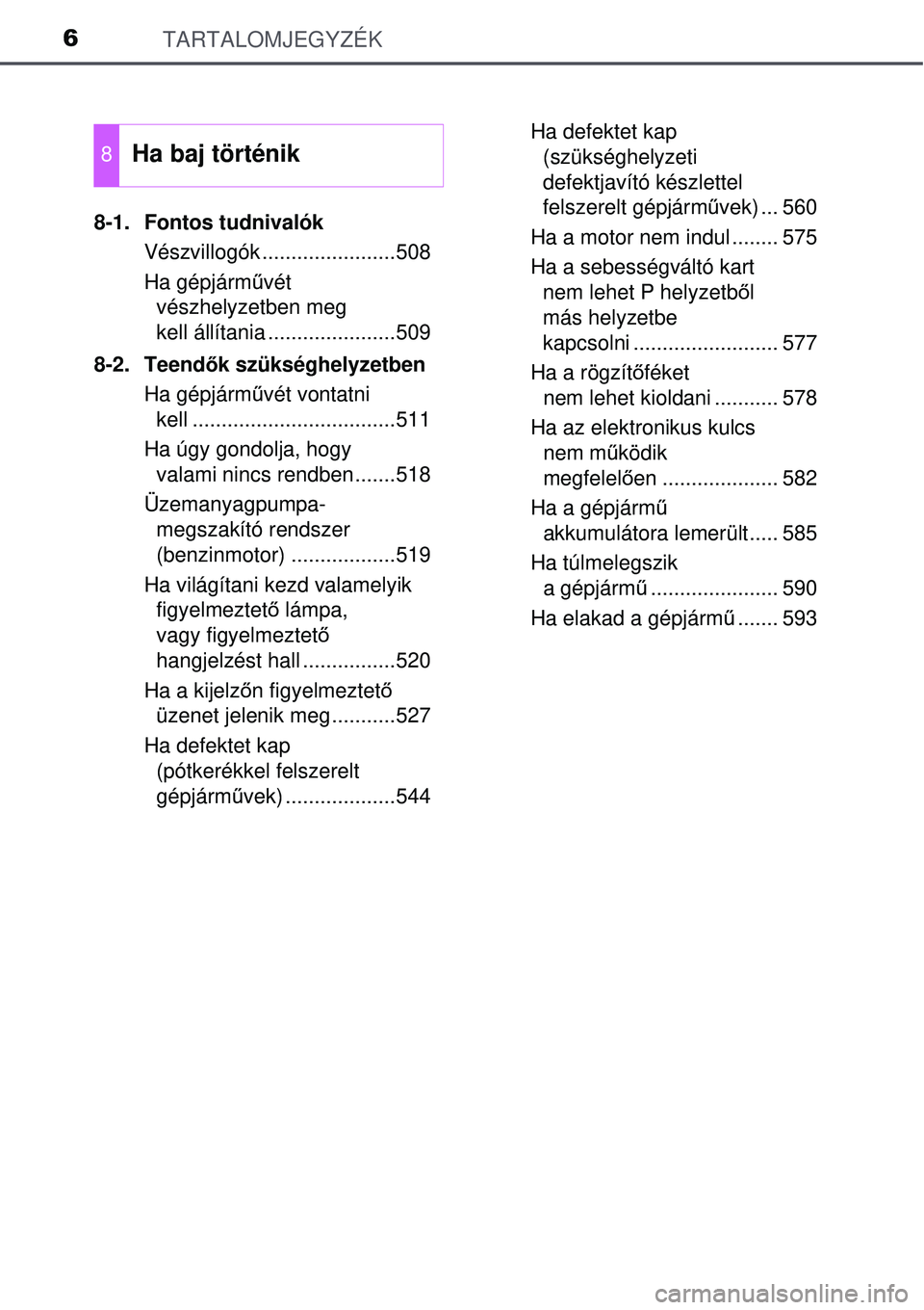 TOYOTA AVENSIS 2015 Kezelési útmutató (in Hungarian) TARTALOMJEGYZÉK6
8-1. Fontos tudnivalókVészvillogók .......................508
Ha gépjárm űvét
vészhelyzetben meg
kell állítania ......................509
8-2. Teend ők szükséghelyzetb TOYOTA AVENSIS 2015 Kezelési útmutató (in Hungarian) TARTALOMJEGYZÉK6
8-1. Fontos tudnivalókVészvillogók .......................508
Ha gépjárm űvét
vészhelyzetben meg
kell állítania ......................509
8-2. Teend ők szükséghelyzetb