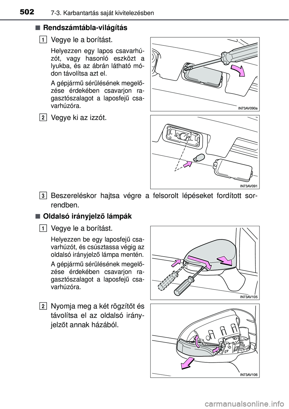 TOYOTA AVENSIS 2015  Kezelési útmutató (in Hungarian) 5027-3. Karbantartás saját kivitelezésben
Rendszámtábla-világításVegye le a borítást.
Helyezzen egy lapos csavarhú-
zót, vagy hasonló eszközt a
lyukba, és az ábrán látható mó-
d