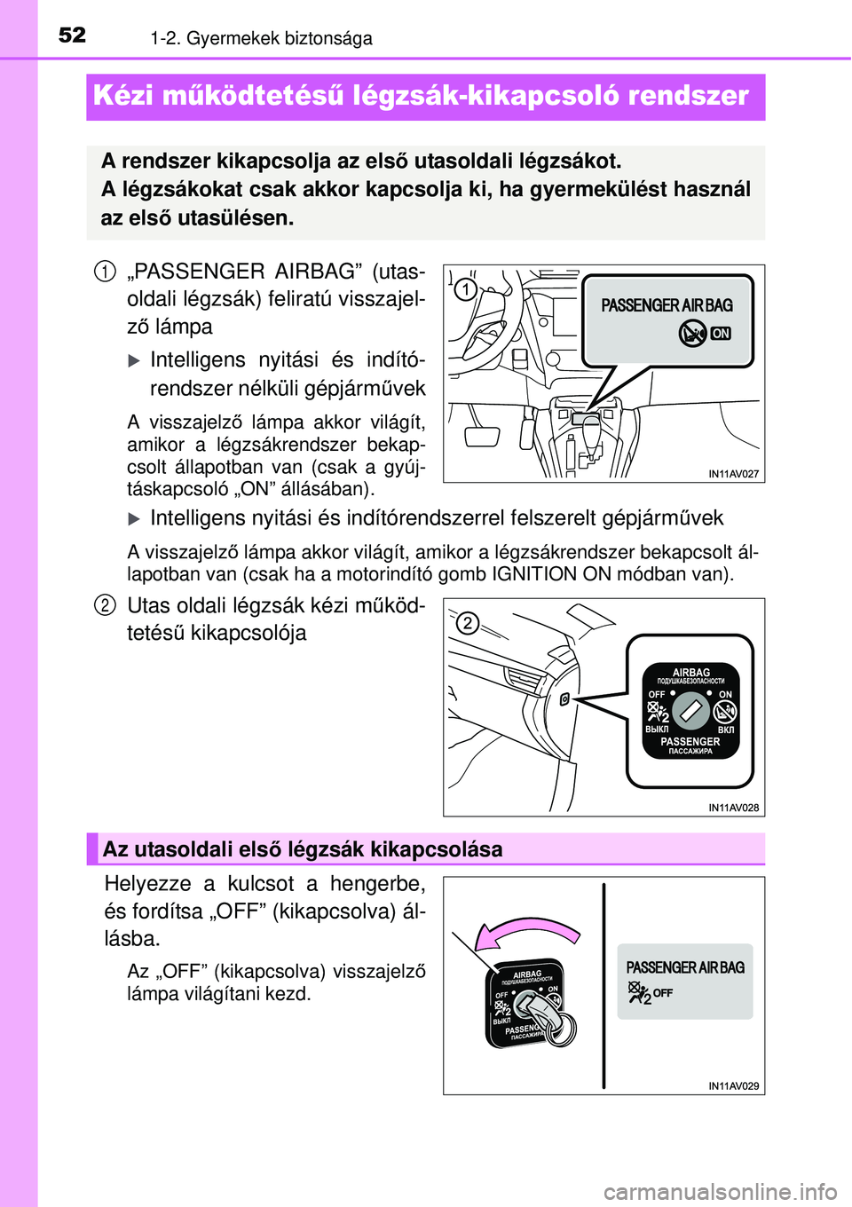 TOYOTA AVENSIS 2015  Kezelési útmutató (in Hungarian) 521-2. Gyermekek biztonsága
Kézi működtetés ű légzsák-kikapcsoló rendszer
„PASSENGER AIRBAG” (utas-
oldali légzsák) feliratú visszajel-
ző  lámpa
Intelligens nyitási és indító