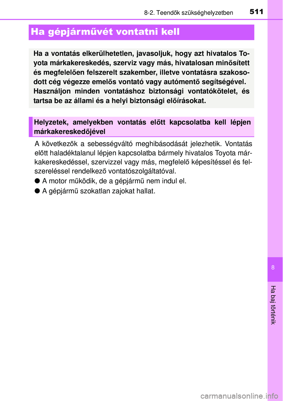 TOYOTA AVENSIS 2015  Kezelési útmutató (in Hungarian) 5118-2. Teendők szükséghelyzetben
8
Ha baj történik
Ha gépjár m űvét vontatni kell
A következők a sebességváltó meghibásodását jelezhetik. Vontatás
el őtt haladéktalanul lépjen ka