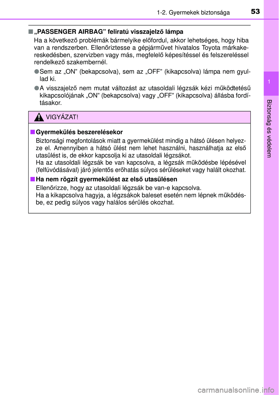 TOYOTA AVENSIS 2015  Kezelési útmutató (in Hungarian) 531-2. Gyermekek biztonsága
1
Biztonság és védelem
„PASSENGER AIRBAG” feliratú visszajelz ő lámpa
Ha a következ ő problémák bármelyike el őfordul, akkor lehetséges, hogy hiba
van 