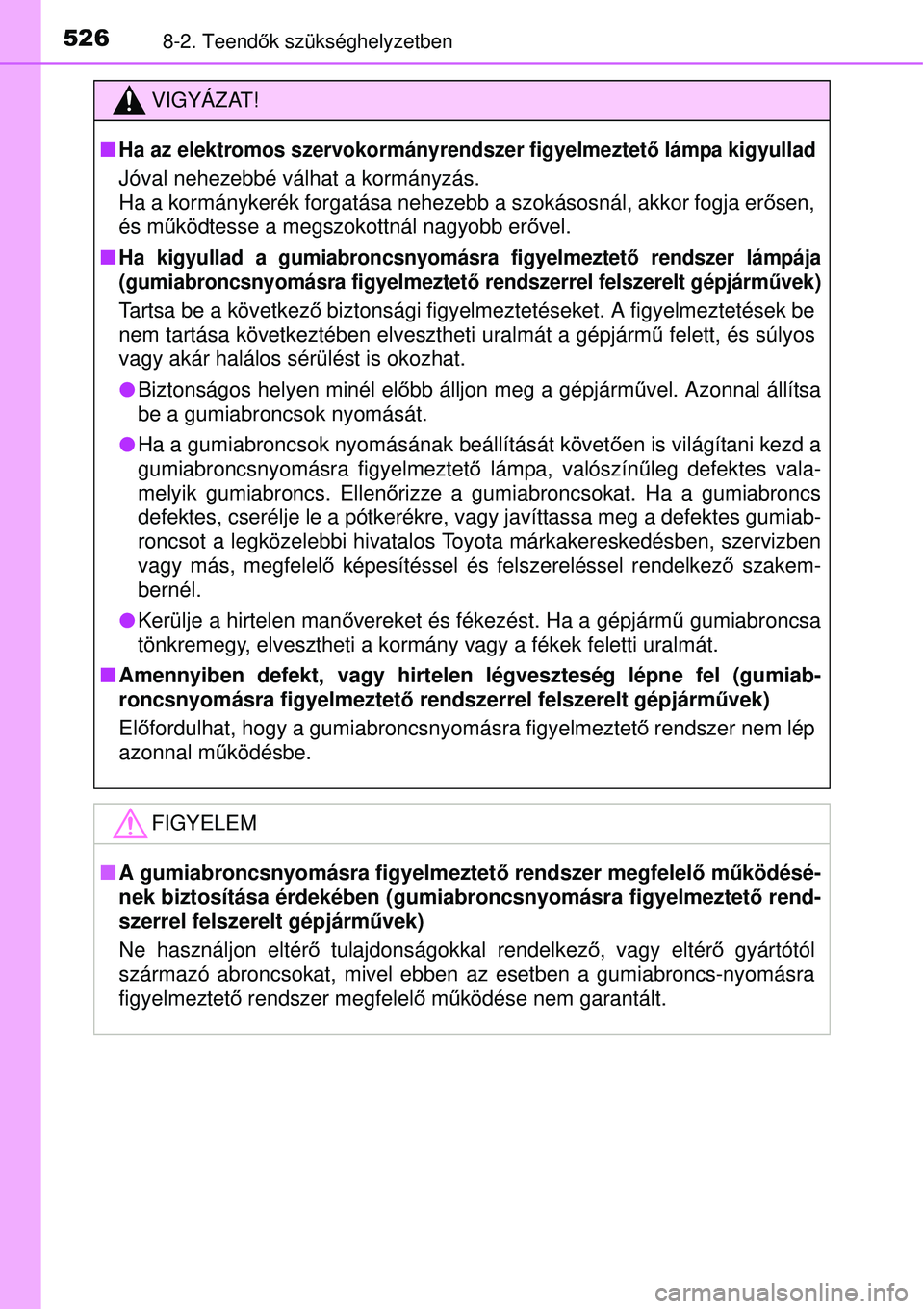 TOYOTA AVENSIS 2015 Kezelési útmutató (in Hungarian) 5268-2. Teendők szükséghelyzetben
VIGYÁZAT!
Ha az elektromos szervoko rmányrendszer figyelmeztető lámpa kigyullad
Jóval nehezebbé válhat a kormányzás.
Ha a kormánykerék forgatása ne TOYOTA AVENSIS 2015 Kezelési útmutató (in Hungarian) 5268-2. Teendők szükséghelyzetben
VIGYÁZAT!
Ha az elektromos szervoko rmányrendszer figyelmeztető lámpa kigyullad
Jóval nehezebbé válhat a kormányzás.
Ha a kormánykerék forgatása ne