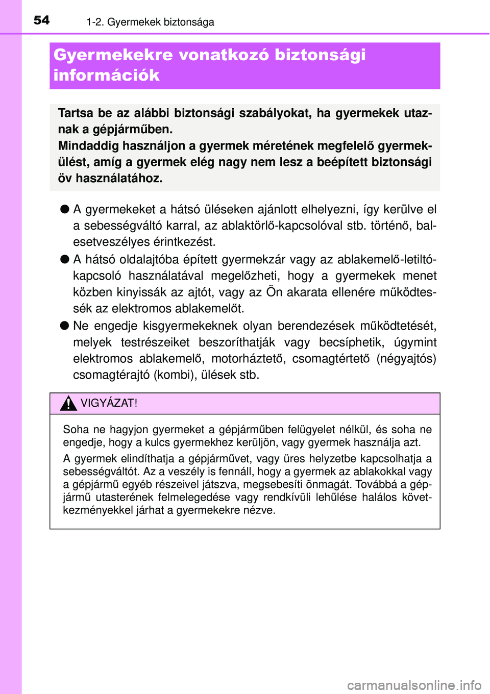 TOYOTA AVENSIS 2015  Kezelési útmutató (in Hungarian) 541-2. Gyermekek biztonsága
Gyer mekekre vonatkozó biztonsági 
információk
A gyermekeket a hátsó üléseken ajánlott elhelyezni, így kerülve el
a sebességváltó karral, az ablaktörl ő
