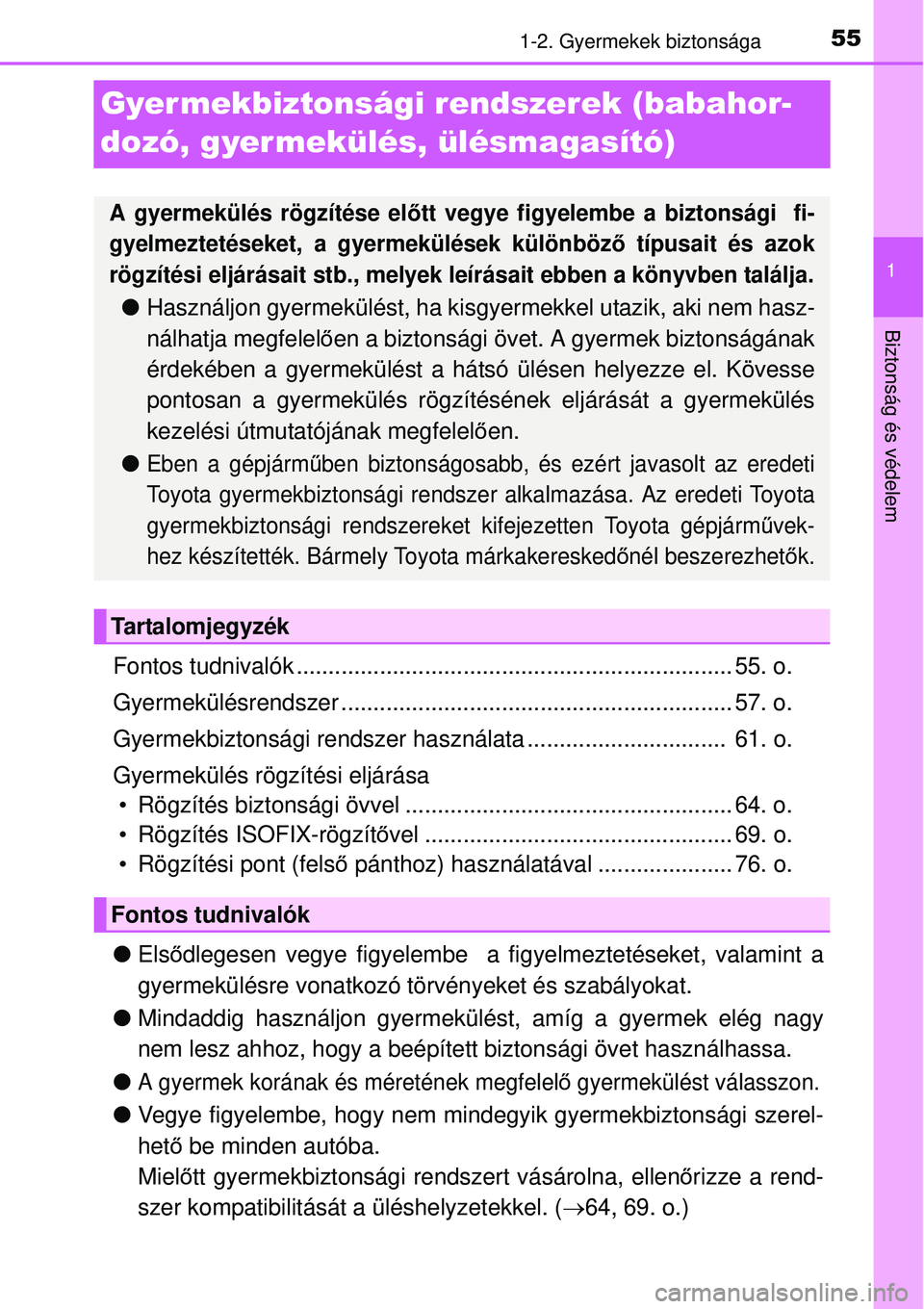 TOYOTA AVENSIS 2015  Kezelési útmutató (in Hungarian) 55
1
1-2. Gyermekek biztonsága
Biztonság és védelem
Gyer mekbiztonsági rendszerek (babahor-
dozó, gyermekülés, ülésmagasító)
Fontos tudnivalók ............................................