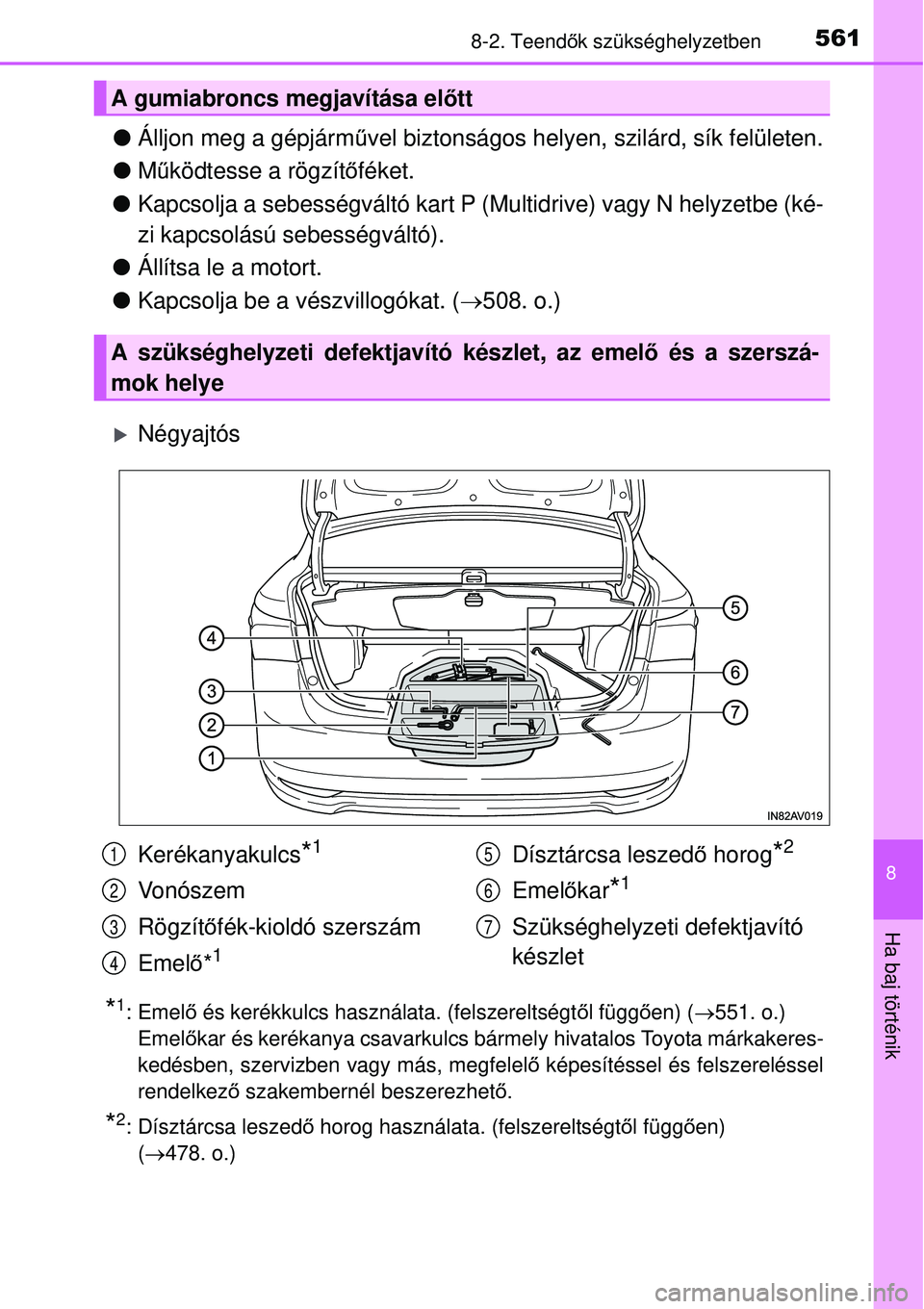 TOYOTA AVENSIS 2015  Kezelési útmutató (in Hungarian) 5618-2. Teendők szükséghelyzetben
8
Ha baj történik
 Álljon meg a gépjárm űvel biztonságos helyen, szilárd, sík felületen.
 Működtesse a rögzít őféket.
 Kapcsolja a sebess