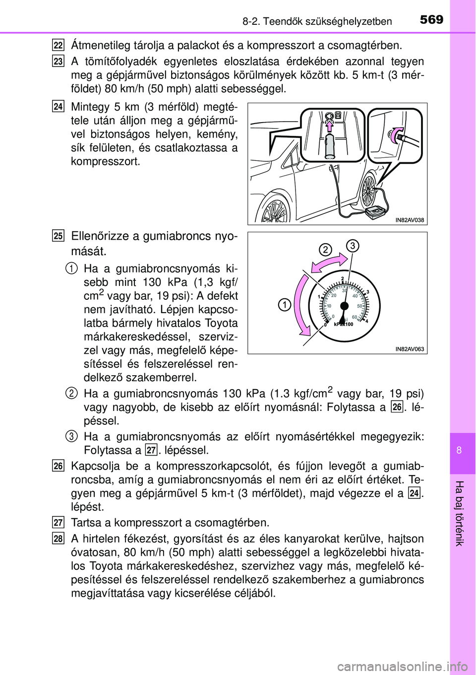 TOYOTA AVENSIS 2015 Kezelési útmutató (in Hungarian) 5698-2. Teendők szükséghelyzetben
8
Ha baj történik
Átmenetileg tárolja a palackot és a kompresszort a csomagtérben.
A tömítőfolyadék egyenletes eloszlatása érdekében azonnal tegyen
m TOYOTA AVENSIS 2015 Kezelési útmutató (in Hungarian) 5698-2. Teendők szükséghelyzetben
8
Ha baj történik
Átmenetileg tárolja a palackot és a kompresszort a csomagtérben.
A tömítőfolyadék egyenletes eloszlatása érdekében azonnal tegyen
m