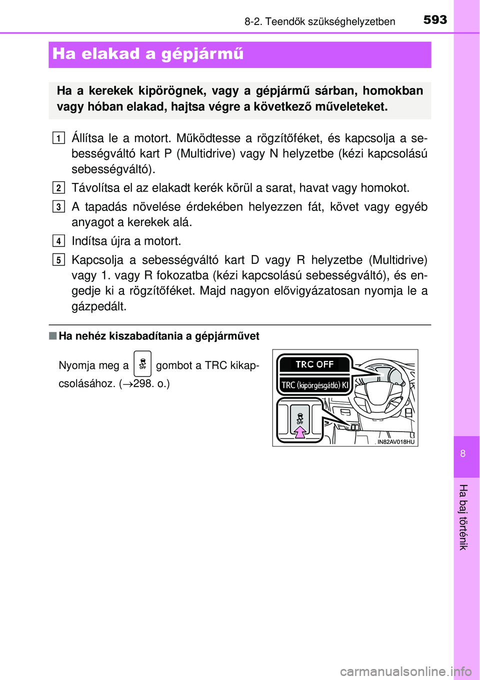 TOYOTA AVENSIS 2015  Kezelési útmutató (in Hungarian) 5938-2. Teendők szükséghelyzetben
8
Ha baj történik
Ha elakad a gépjárm ű
Állítsa le a motort. Működtesse a rögzít őféket, és kapcsolja a se-
bességváltó kart P (Multidrive)  vagy 