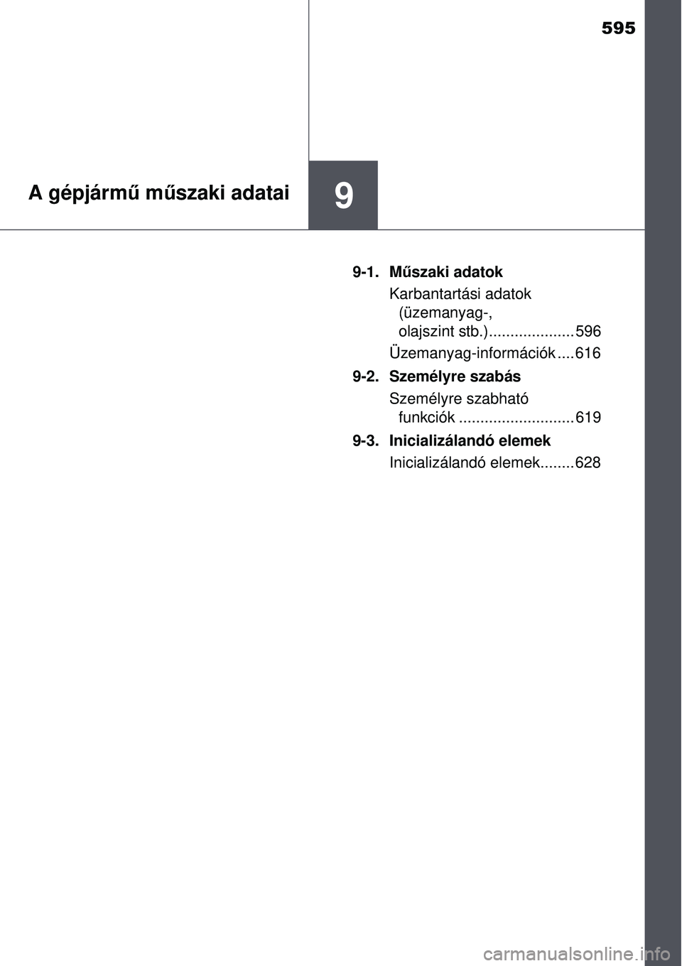 TOYOTA AVENSIS 2015  Kezelési útmutató (in Hungarian) 595
9A gépjármű m űszaki adatai
9-1. M űszaki adatok
Karbantartási adatok  (üzemanyag-, 
olajszint stb.).................... 596
Üzemanyag-információk .... 616
9-2. Személyre szabás Szemé