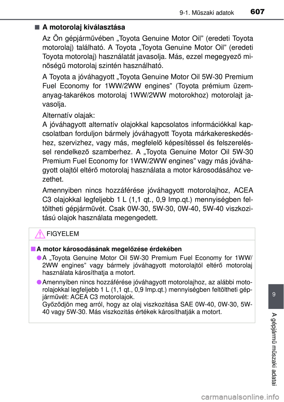 TOYOTA AVENSIS 2015 Kezelési útmutató (in Hungarian) 6079-1. Műszaki adatok
9
A gépjárm ű m űszaki adatai
A motorolaj kiválasztása
Az Ön gépjárm űvében „Toyota Genuine Motor Oil” (eredeti Toyota
motorolaj) található. A Toyota „Toy TOYOTA AVENSIS 2015 Kezelési útmutató (in Hungarian) 6079-1. Műszaki adatok
9
A gépjárm ű m űszaki adatai
A motorolaj kiválasztása
Az Ön gépjárm űvében „Toyota Genuine Motor Oil” (eredeti Toyota
motorolaj) található. A Toyota „Toy