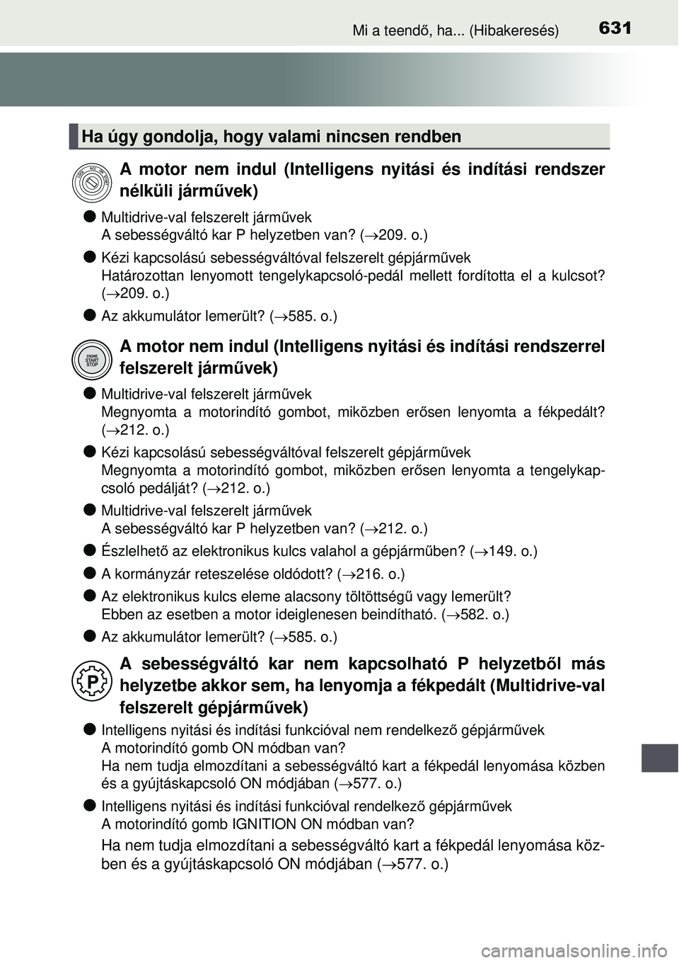 TOYOTA AVENSIS 2015 Kezelési útmutató (in Hungarian) 631Mi a teendő, ha... (Hibakeresés)
Multidrive-val felszerelt járm űvek
A sebességváltó kar P helyzetben van? (209. o.)
Kézi kapcsolású sebességvál tóval felszerelt gépjármű TOYOTA AVENSIS 2015 Kezelési útmutató (in Hungarian) 631Mi a teendő, ha... (Hibakeresés)
Multidrive-val felszerelt járm űvek
A sebességváltó kar P helyzetben van? (209. o.)
Kézi kapcsolású sebességvál tóval felszerelt gépjármű