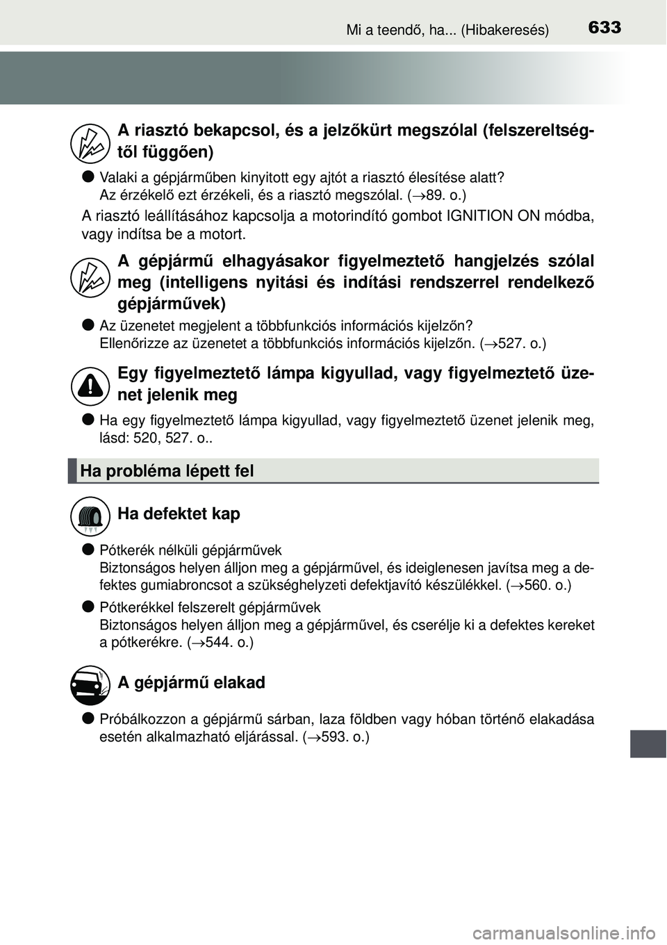 TOYOTA AVENSIS 2015 Kezelési útmutató (in Hungarian) 633Mi a teendő, ha... (Hibakeresés)
Valaki a gépjárm űben kinyitott egy ajtót a riasztó élesítése alatt?
Az érzékel ő ezt érzékeli, és a riasztó megszólal. (89. o.)
A riaszt TOYOTA AVENSIS 2015 Kezelési útmutató (in Hungarian) 633Mi a teendő, ha... (Hibakeresés)
Valaki a gépjárm űben kinyitott egy ajtót a riasztó élesítése alatt?
Az érzékel ő ezt érzékeli, és a riasztó megszólal. (89. o.)
A riaszt