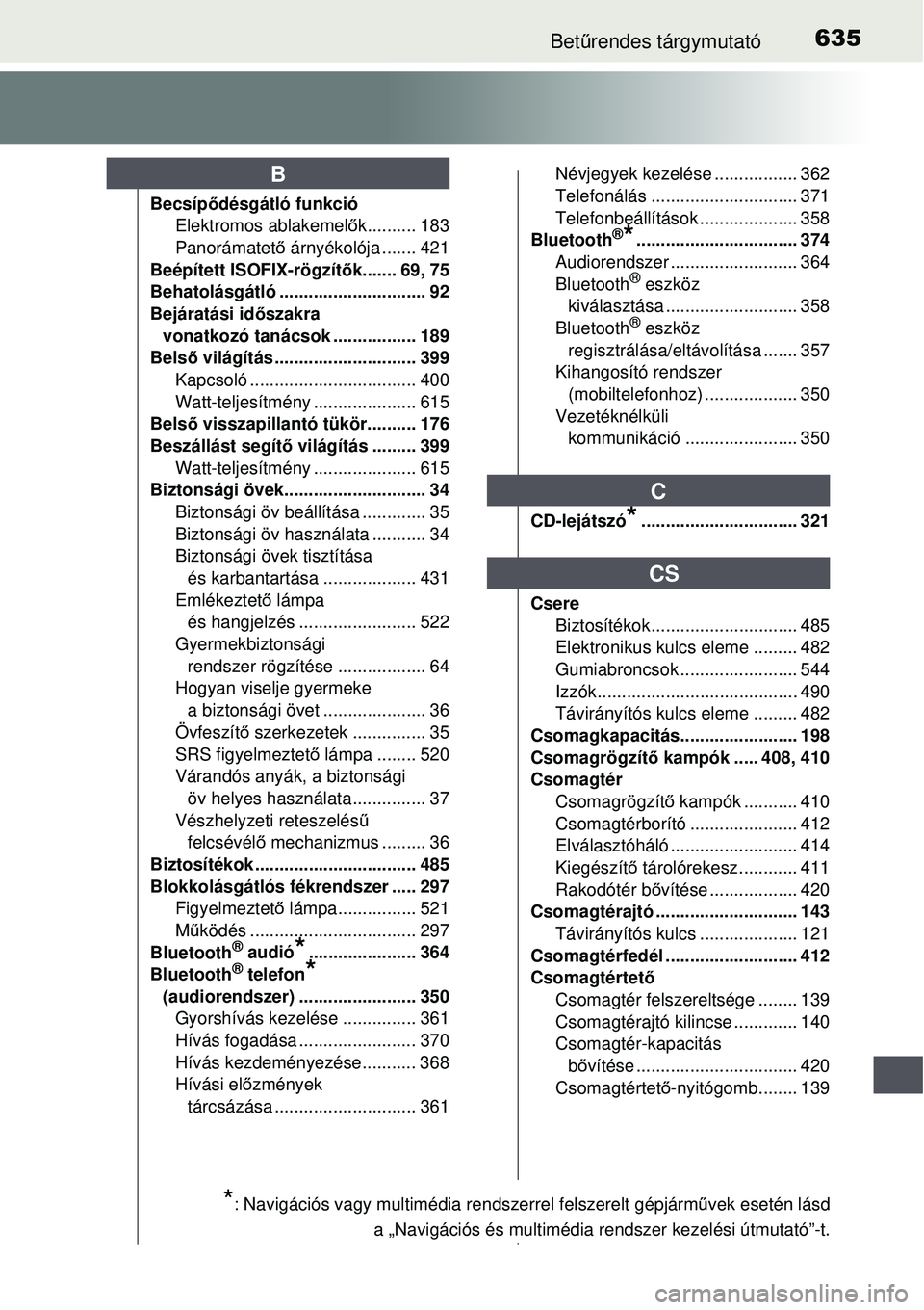 TOYOTA AVENSIS 2015 Kezelési útmutató (in Hungarian) 635Betűrendes tárgymutató
Becsíp ődésgátló funkció
Elektromos ablakemel ők.......... 183
Panorámatet ő árnyékolója ....... 421
Beépített ISOFIX-rögzítő k....... 69, 75
Behatolásg TOYOTA AVENSIS 2015 Kezelési útmutató (in Hungarian) 635Betűrendes tárgymutató
Becsíp ődésgátló funkció
Elektromos ablakemel ők.......... 183
Panorámatet ő árnyékolója ....... 421
Beépített ISOFIX-rögzítő k....... 69, 75
Behatolásg