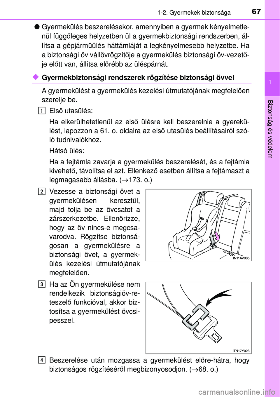 TOYOTA AVENSIS 2015  Kezelési útmutató (in Hungarian) 671-2. Gyermekek biztonsága
1
Biztonság és védelem
Gyermekülés beszerelésekor, amennyiben a gyermek kényelmetle-
nül függ őleges helyzetben ül a gyerme kbiztonsági rendszerben, ál-
l