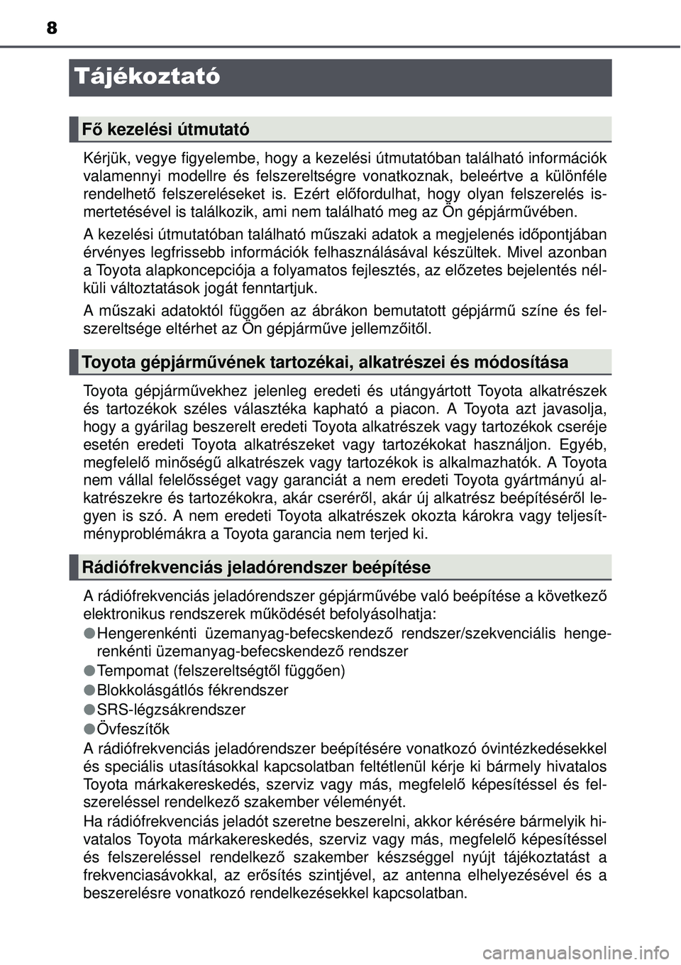 TOYOTA AVENSIS 2015 Kezelési útmutató (in Hungarian) 8
Tájékoztató
Kérjük, vegye figyelembe, hogy a kezelési útmutatóban található információk
valamennyi modellre és felszereltségre vonatkoznak, beleértve a különféle
rendelhet ő felsz TOYOTA AVENSIS 2015 Kezelési útmutató (in Hungarian) 8
Tájékoztató
Kérjük, vegye figyelembe, hogy a kezelési útmutatóban található információk
valamennyi modellre és felszereltségre vonatkoznak, beleértve a különféle
rendelhet ő felsz