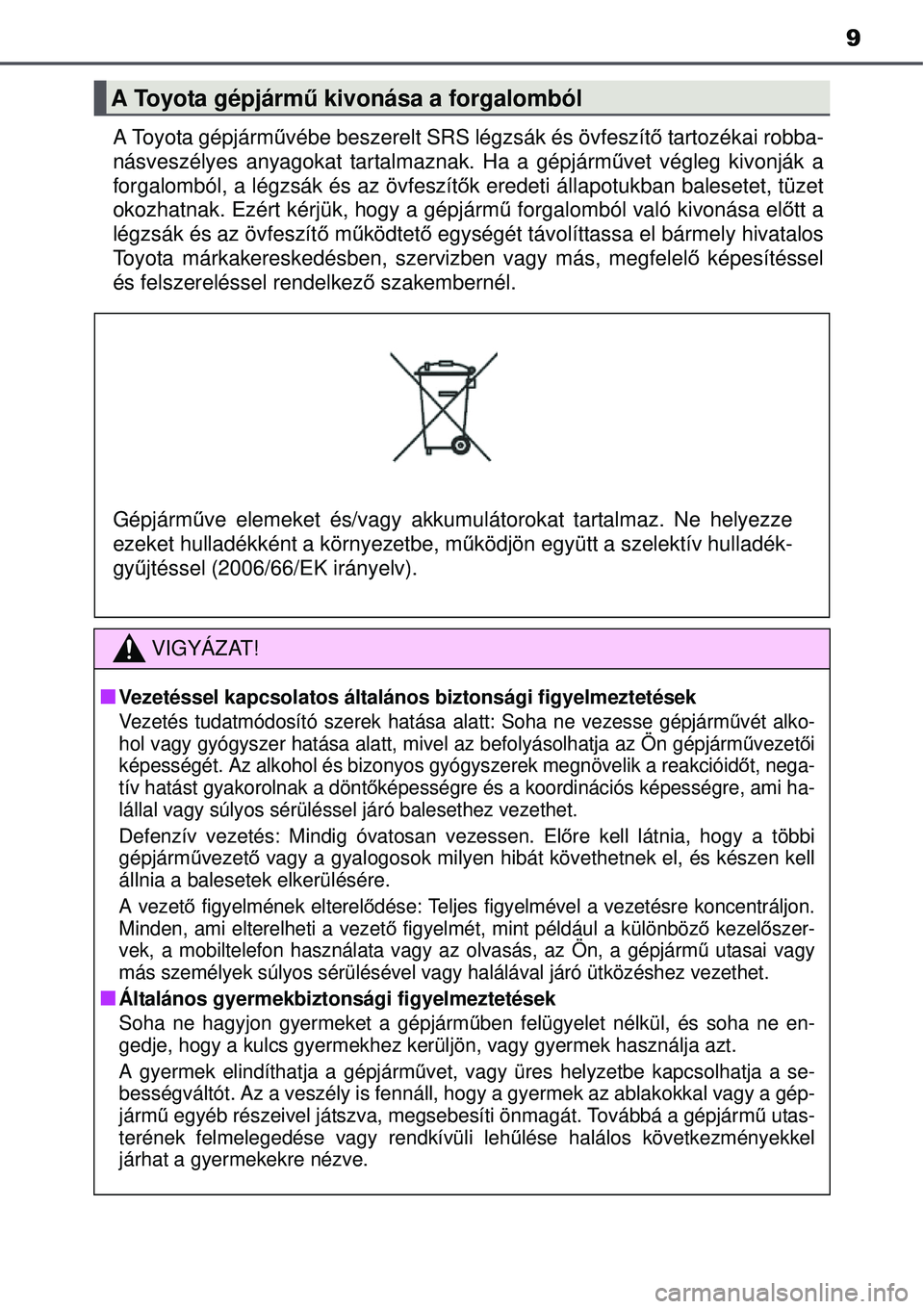 TOYOTA AVENSIS 2015 Kezelési útmutató (in Hungarian) 9
A Toyota gépjárművébe beszerelt SRS légzsák és övfeszítő tartozékai robba-
násveszélyes anyagokat tartalmaznak. Ha a gépjárm űvet végleg kivonják a
forgalomból, a légzsák és a TOYOTA AVENSIS 2015 Kezelési útmutató (in Hungarian) 9
A Toyota gépjárművébe beszerelt SRS légzsák és övfeszítő tartozékai robba-
násveszélyes anyagokat tartalmaznak. Ha a gépjárm űvet végleg kivonják a
forgalomból, a légzsák és a