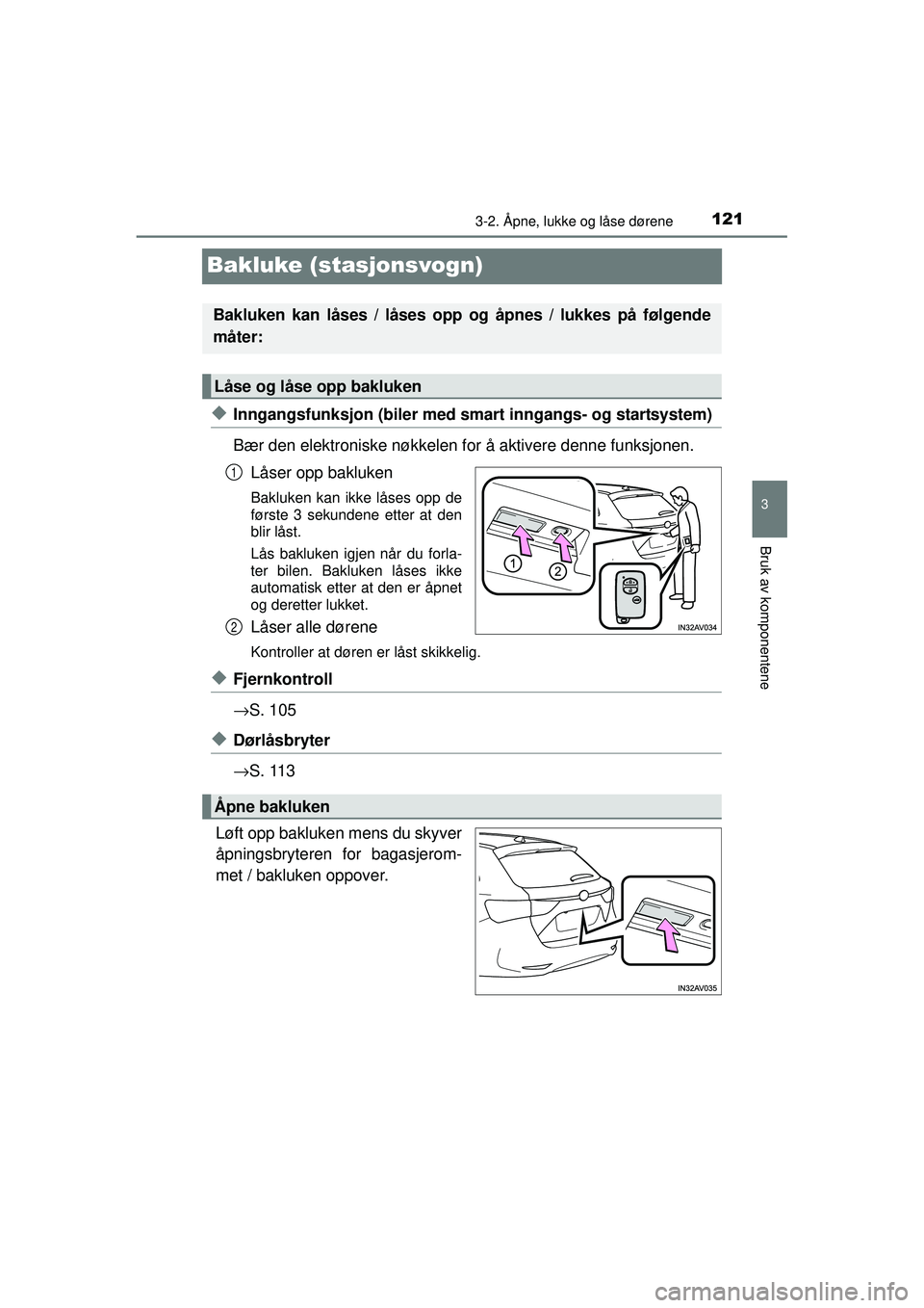 TOYOTA AVENSIS 2015  Instruksjoner for bruk (in Norwegian) 121
3
3-2. Åpne, lukke og låse dørene
Bruk av komponentene
OM20C20NO
Bakluke (stasjonsvogn)
◆Inngangsfunksjon (biler med smart inngangs- og startsystem)
Bær den elektroniske nøkkelen for å akt