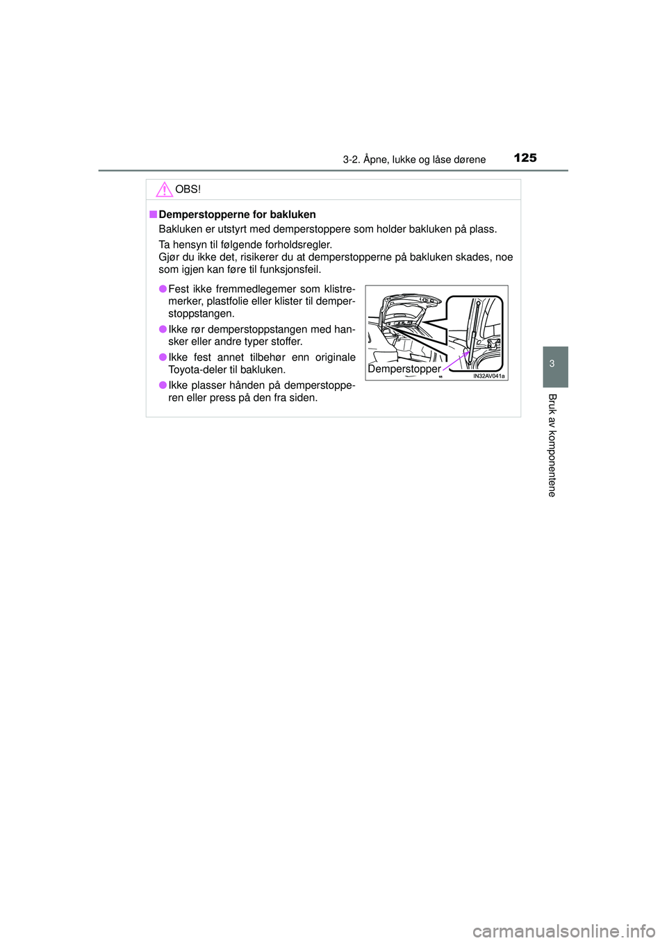TOYOTA AVENSIS 2015  Instruksjoner for bruk (in Norwegian) 1253-2. Åpne, lukke og låse dørene
3
Bruk av komponentene
OM20C20NOOBS!
■
Demperstopperne for bakluken
Bakluken er utstyrt med demperstoppere som holder bakluken på plass.
Ta hensyn til følgend