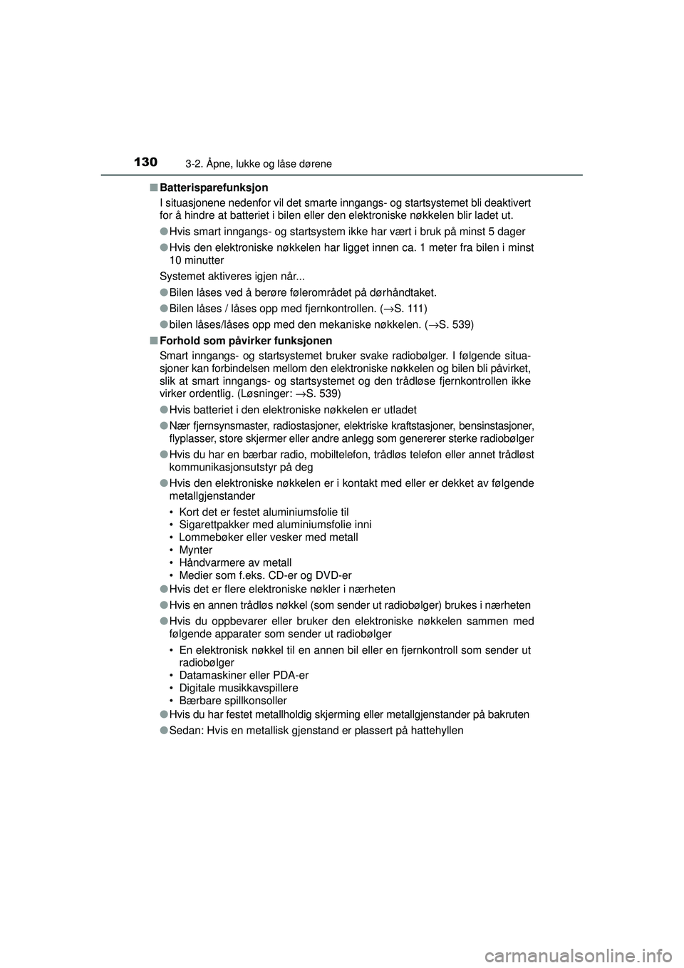 TOYOTA AVENSIS 2015  Instruksjoner for bruk (in Norwegian) 1303-2. Åpne, lukke og låse dørene
OM20C20NO■
Batterisparefunksjon
I situasjonene nedenfor vil det smarte inngangs- og startsystemet bli deaktivert
for å hindre at batteriet i bilen eller den el