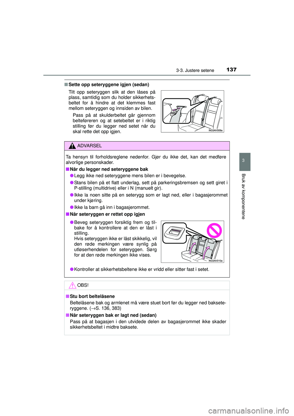 TOYOTA AVENSIS 2015 Instruksjoner for bruk (in Norwegian) 1373-3. Justere setene
3
Bruk av komponentene
OM20C20NO
■Sette opp seteryggene igjen (sedan)
Tilt opp seteryggen slik at den låses på
plass, samtidig som du holder sikkerhets-
beltet for å hindre TOYOTA AVENSIS 2015 Instruksjoner for bruk (in Norwegian) 1373-3. Justere setene
3
Bruk av komponentene
OM20C20NO
■Sette opp seteryggene igjen (sedan)
Tilt opp seteryggen slik at den låses på
plass, samtidig som du holder sikkerhets-
beltet for å hindre