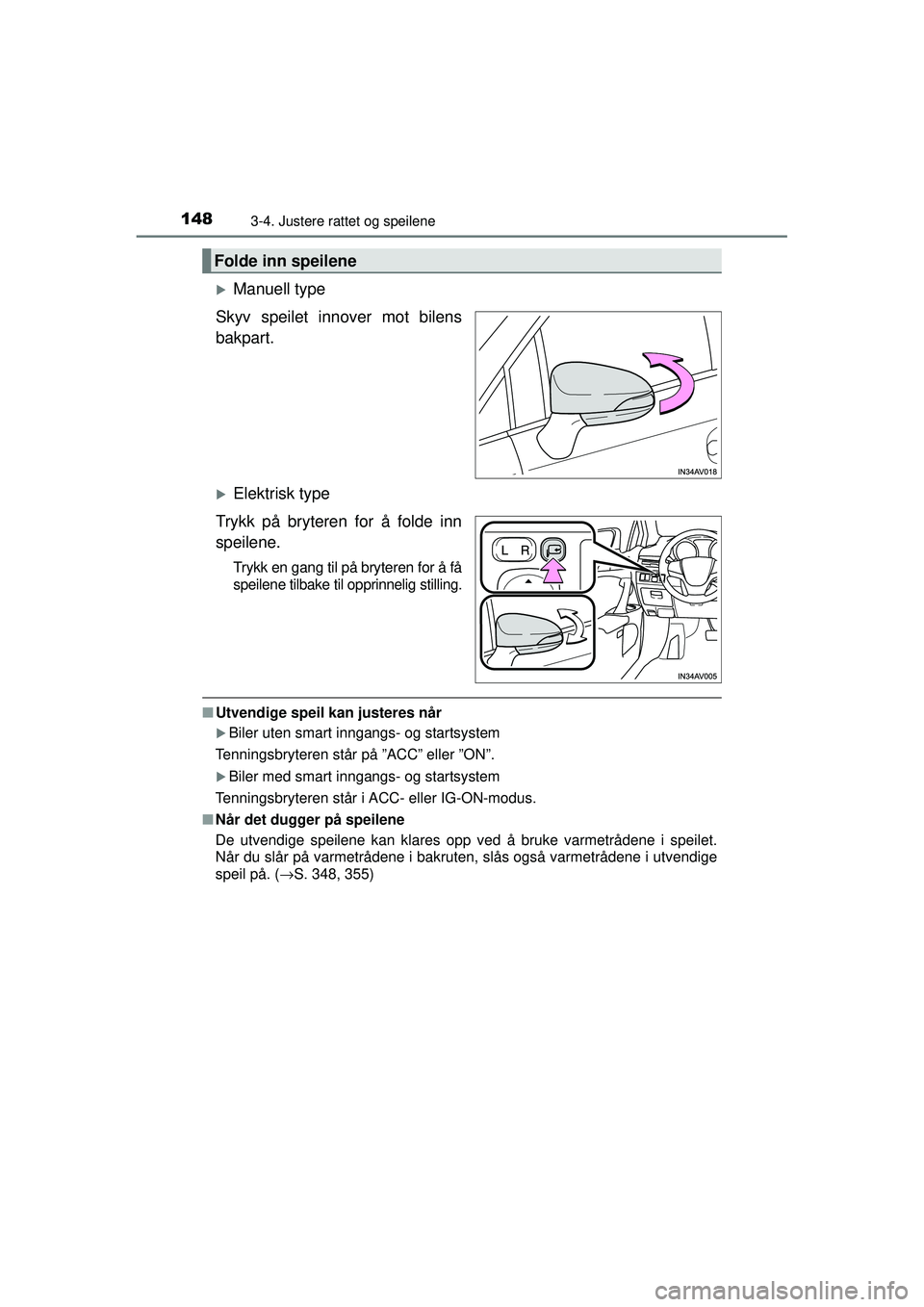 TOYOTA AVENSIS 2015  Instruksjoner for bruk (in Norwegian) 1483-4. Justere rattet og speilene
OM20C20NO
�XManuell type
Skyv speilet innover mot bilens
bakpart.
�XElektrisk type
Trykk på bryteren for å folde inn
speilene.
Trykk en gang til på bryteren for 