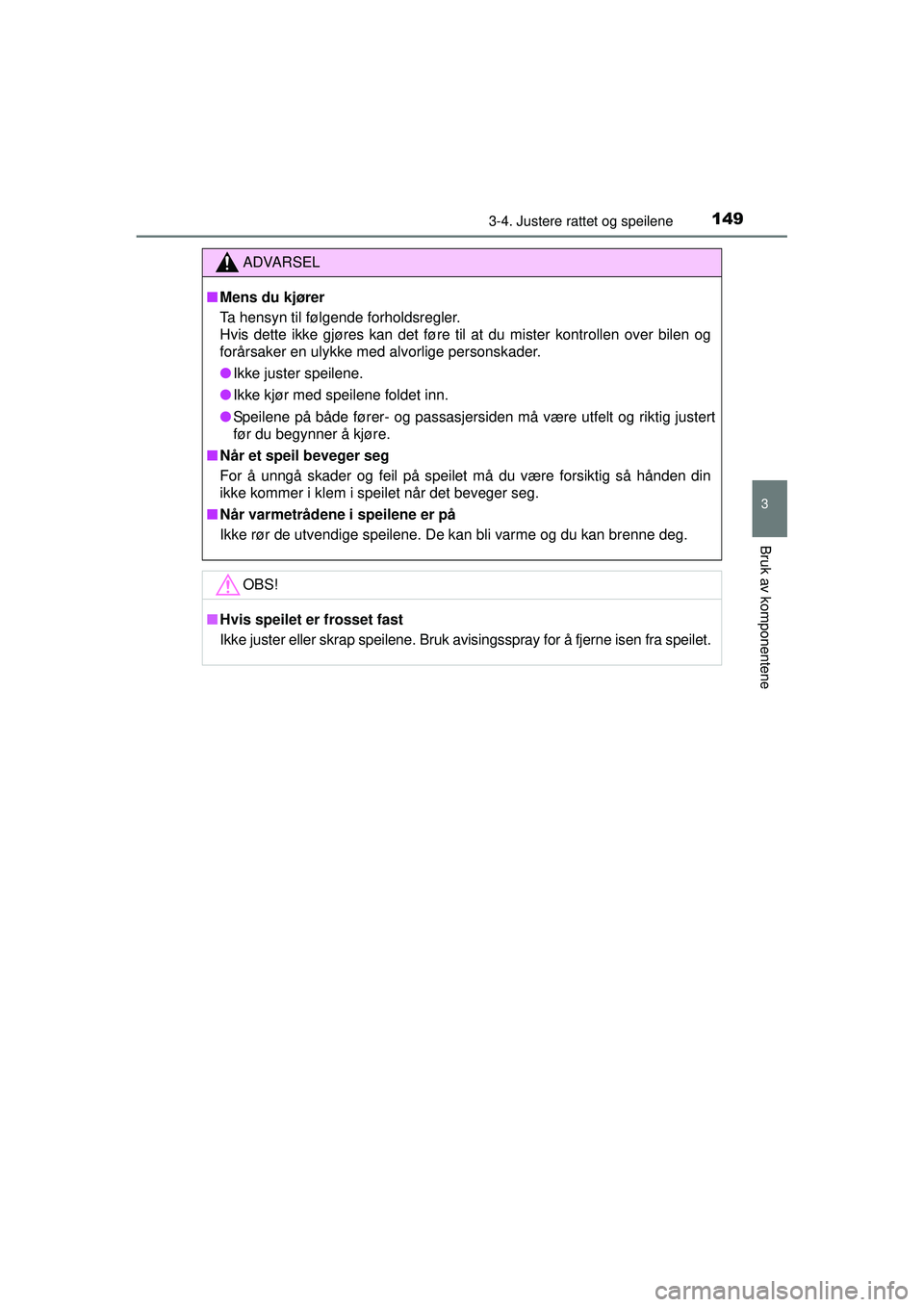 TOYOTA AVENSIS 2015  Instruksjoner for bruk (in Norwegian) 1493-4. Justere rattet og speilene
3
Bruk av komponentene
OM20C20NO
ADVARSEL
■ Mens du kjører
Ta hensyn til følgende forholdsregler.
Hvis dette ikke gjøres kan det føre til at du mister kontroll