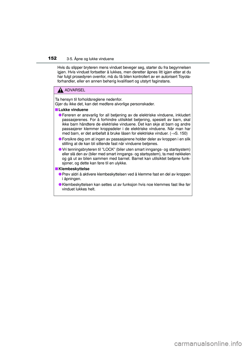 TOYOTA AVENSIS 2015  Instruksjoner for bruk (in Norwegian) 1523-5. Åpne og lukke vinduene
OM20C20NOHvis du slipper bryteren mens vinduet beveger seg, starter du fra begynnelsen
igjen. Hvis vinduet fortsetter å lukkes, men deretter åpnes litt igjen etter at