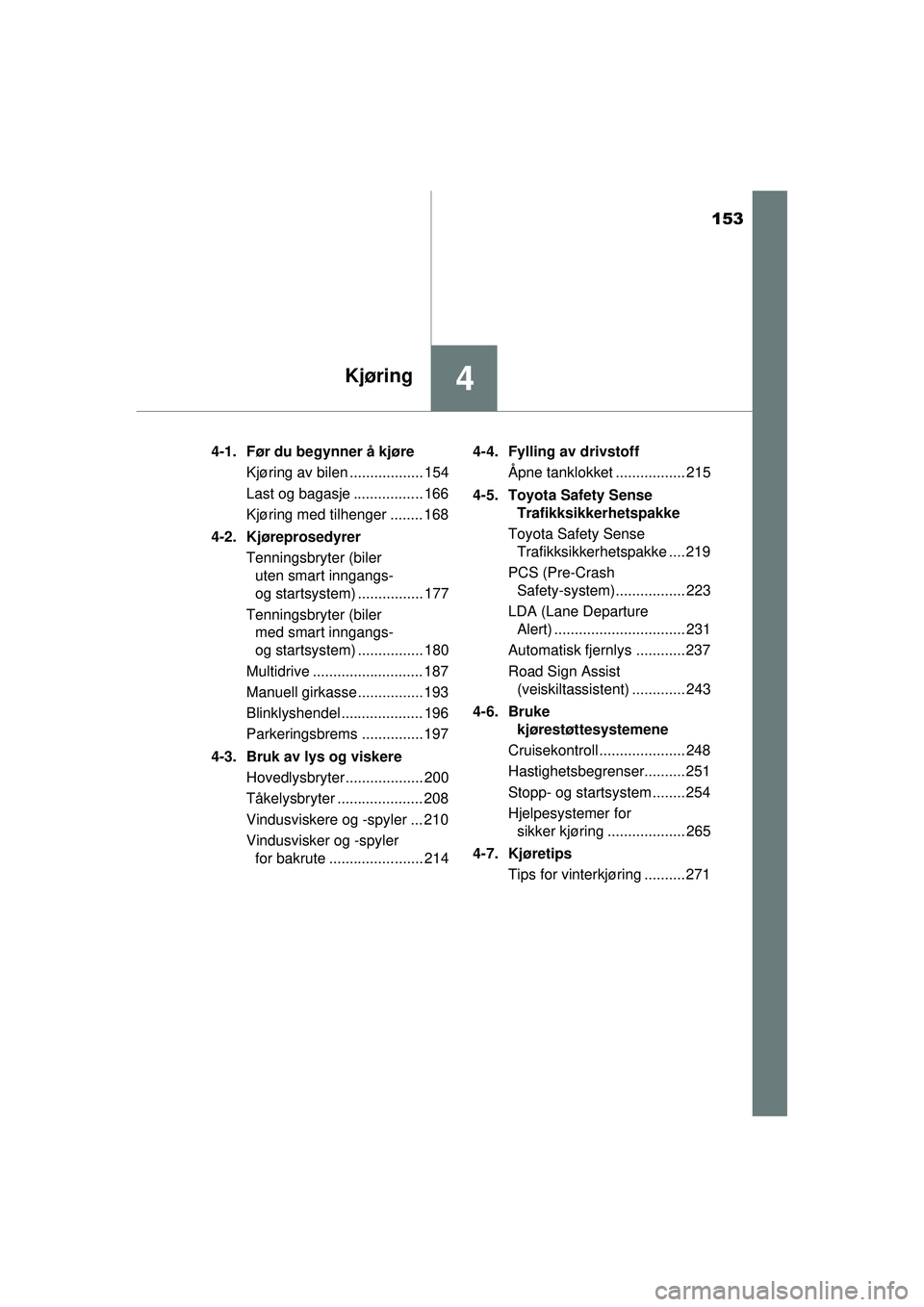 TOYOTA AVENSIS 2015  Instruksjoner for bruk (in Norwegian) 153
4Kjøring
OM20C20NO4-1. Før du begynner å kjøre
Kjøring av bilen .................. 154
Last og bagasje ................. 166
Kjøring med tilhenger ........ 168
4-2. Kjøreprosedyrer Tennings