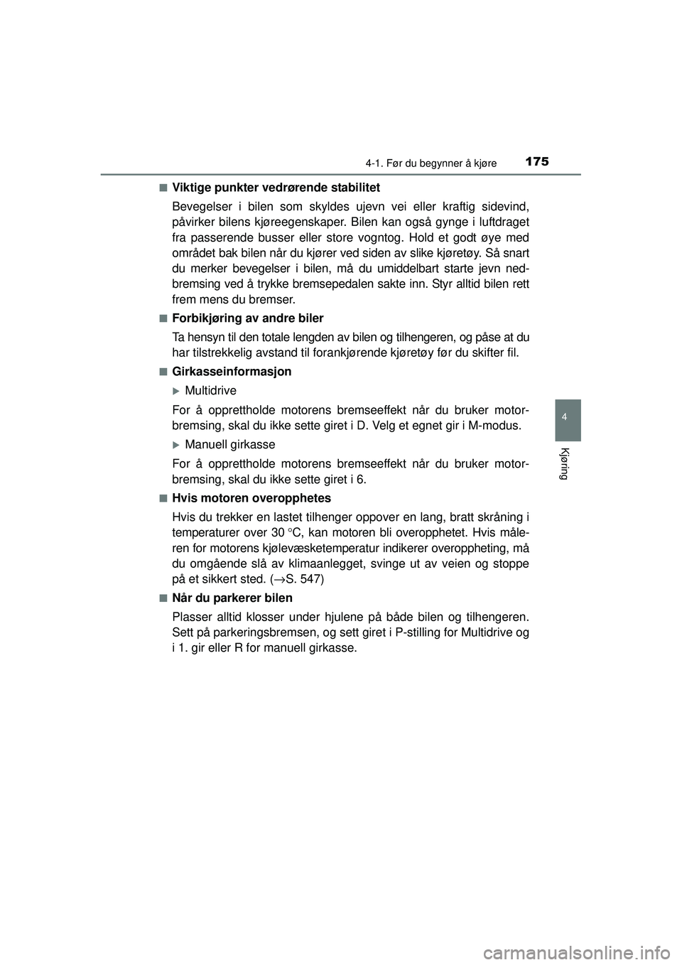 TOYOTA AVENSIS 2015  Instruksjoner for bruk (in Norwegian) 1754-1. Før du begynner å kjøre
4
Kjøring
OM20C20NO■
Viktige punkter vedrørende stabilitet
Bevegelser i bilen som skyldes uj
evn vei eller kraftig sidevind,
påvirker bilens kjøreegenskaper. B
