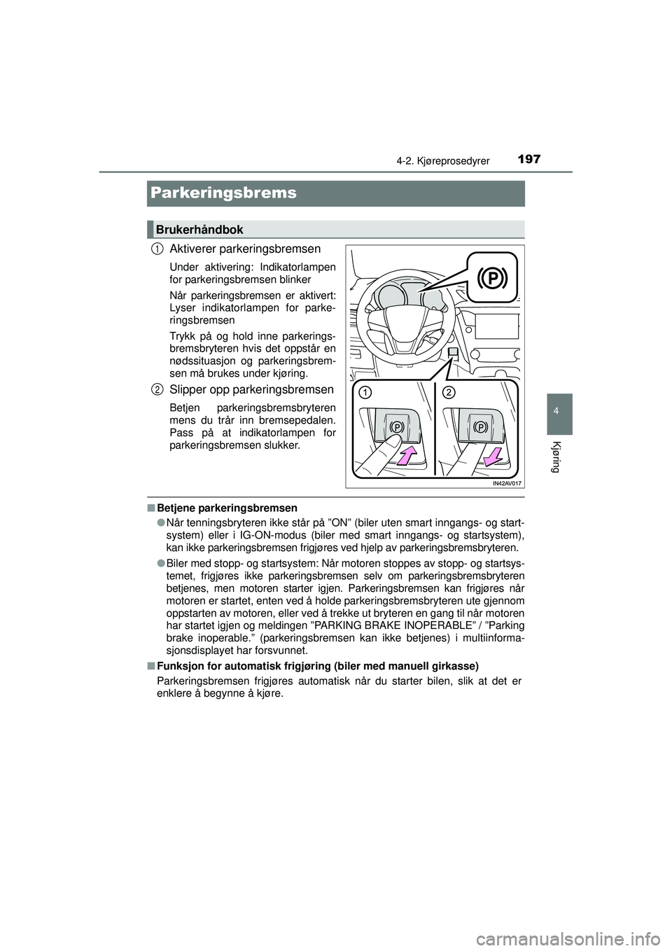 TOYOTA AVENSIS 2015  Instruksjoner for bruk (in Norwegian) 197
4
4-2. Kjøreprosedyrer
Kjøring
OM20C20NO
Parkeringsbrems
Aktiverer parkeringsbremsen
Under aktivering: Indikatorlampen
for parkeringsbremsen blinker
Når parkeringsbremsen er aktivert:
Lyser ind