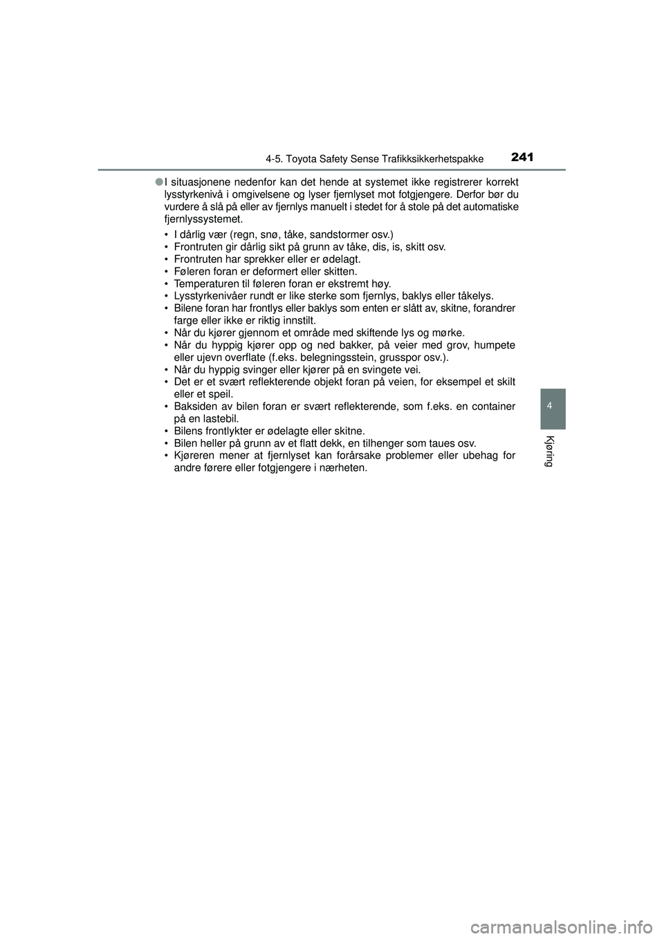TOYOTA AVENSIS 2015  Instruksjoner for bruk (in Norwegian) 2414-5. Toyota Safety Sense Trafikksikkerhetspakke
4
Kjøring
OM20C20NO●
I situasjonene nedenfor kan det hende at systemet ikke registrerer korrekt
lysstyrkenivå i omgivelsene og lyser fjernlyset m