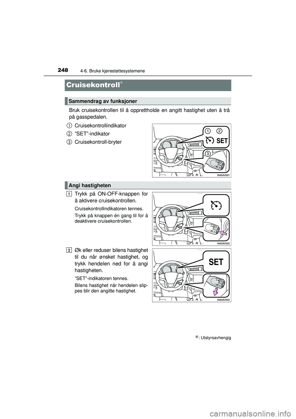 TOYOTA AVENSIS 2015  Instruksjoner for bruk (in Norwegian) 2484-6. Bruke kjørestøttesystemene
OM20C20NO
Cruisekontroll∗
Bruk cruisekontrollen til å opprettholde en angitt hastighet uten å trå
på gasspedalen.
Cruisekontrollindikator
”SET”-indikator
