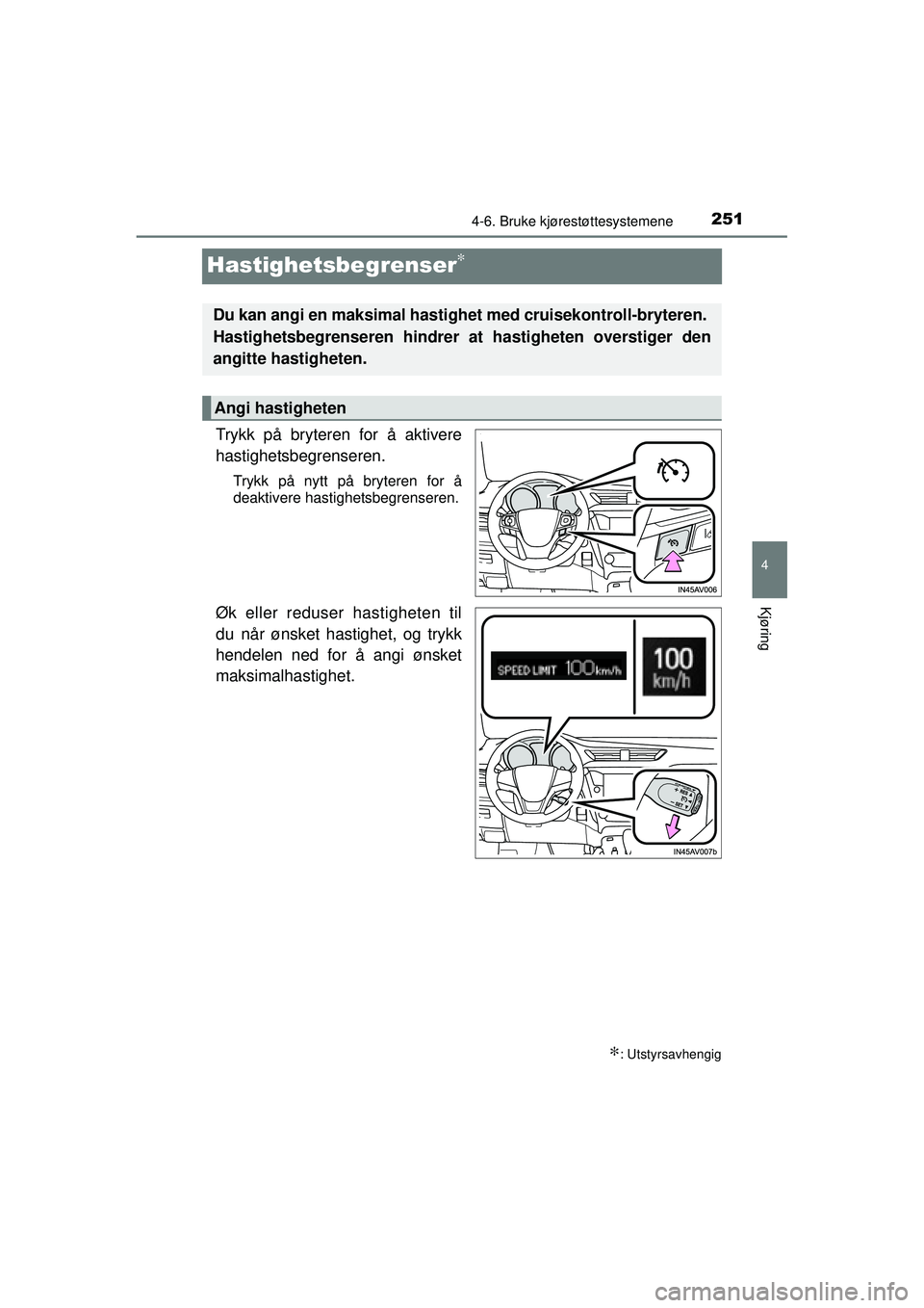 TOYOTA AVENSIS 2015  Instruksjoner for bruk (in Norwegian) 251
4
4-6. Bruke kjørestøttesystemene
Kjøring
OM20C20NO
Hastighetsbegrenser∗
Trykk på bryteren for å aktivere
hastighetsbegrenseren.
Trykk på nytt på bryteren for å
deaktivere hastighetsbegr