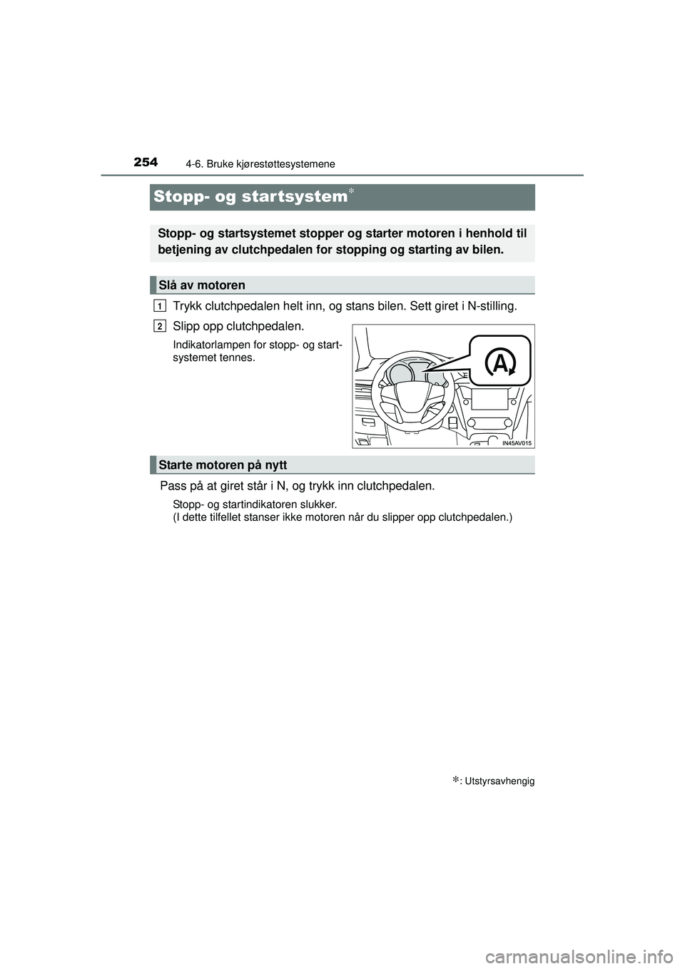 TOYOTA AVENSIS 2015  Instruksjoner for bruk (in Norwegian) 2544-6. Bruke kjørestøttesystemene
OM20C20NO
Stopp- og startsystem∗
Trykk clutchpedalen helt inn, og stans bilen. Sett giret i N-stilling.
Slipp opp clutchpedalen.
Indikatorlampen for stopp- og st