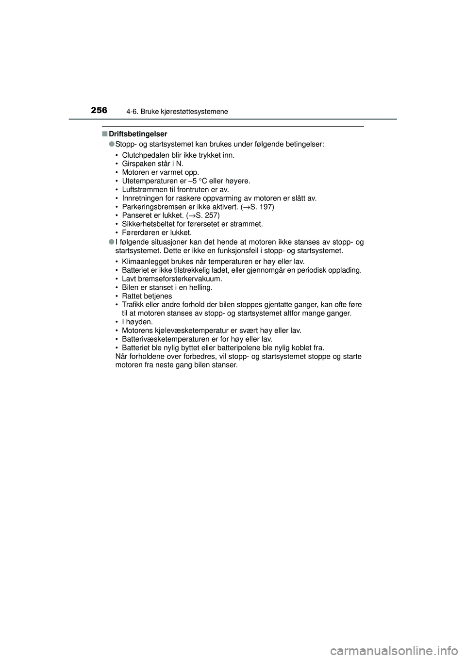 TOYOTA AVENSIS 2015  Instruksjoner for bruk (in Norwegian) 2564-6. Bruke kjørestøttesystemene
OM20C20NO
■Driftsbetingelser
●Stopp- og startsystemet kan brukes under følgende betingelser:
• Clutchpedalen blir ikke trykket inn.
• Girspaken står i N.